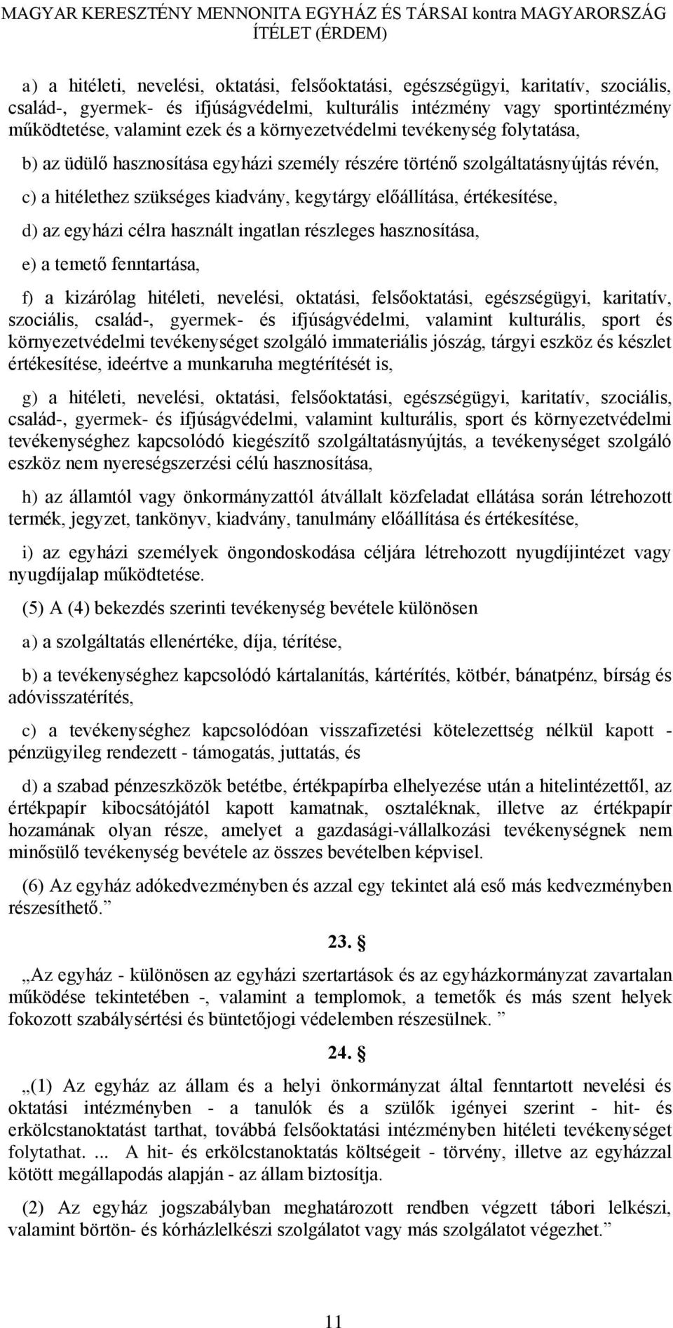 d) az egyházi célra használt ingatlan részleges hasznosítása, e) a temető fenntartása, f) a kizárólag hitéleti, nevelési, oktatási, felsőoktatási, egészségügyi, karitatív, szociális, család-,