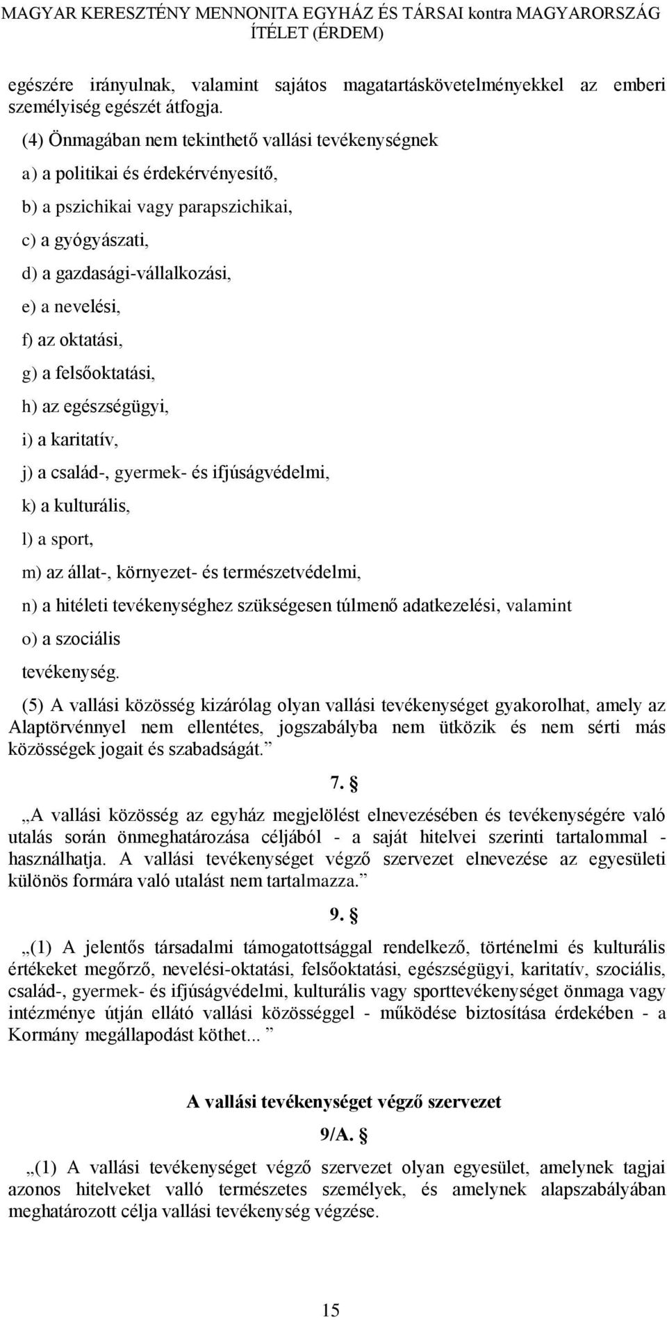 oktatási, g) a felsőoktatási, h) az egészségügyi, i) a karitatív, j) a család-, gyermek- és ifjúságvédelmi, k) a kulturális, l) a sport, m) az állat-, környezet- és természetvédelmi, n) a hitéleti