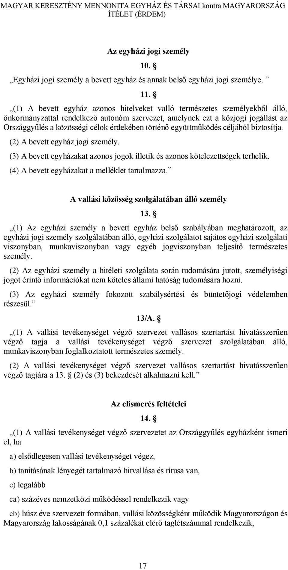 történő együttműködés céljából biztosítja. (2) A bevett egyház jogi személy. (3) A bevett egyházakat azonos jogok illetik és azonos kötelezettségek terhelik.