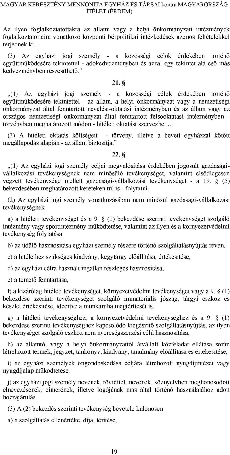 (1) Az egyházi jogi személy - a közösségi célok érdekében történő együttműködésére tekintettel - az állam, a helyi önkormányzat vagy a nemzetiségi önkormányzat által fenntartott nevelési-oktatási