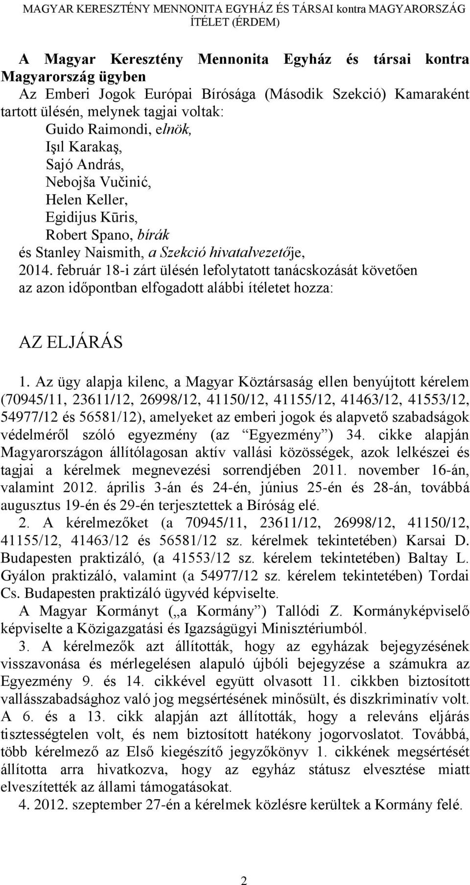 február 18-i zárt ülésén lefolytatott tanácskozását követően az azon időpontban elfogadott alábbi ítéletet hozza: AZ ELJÁRÁS 1.