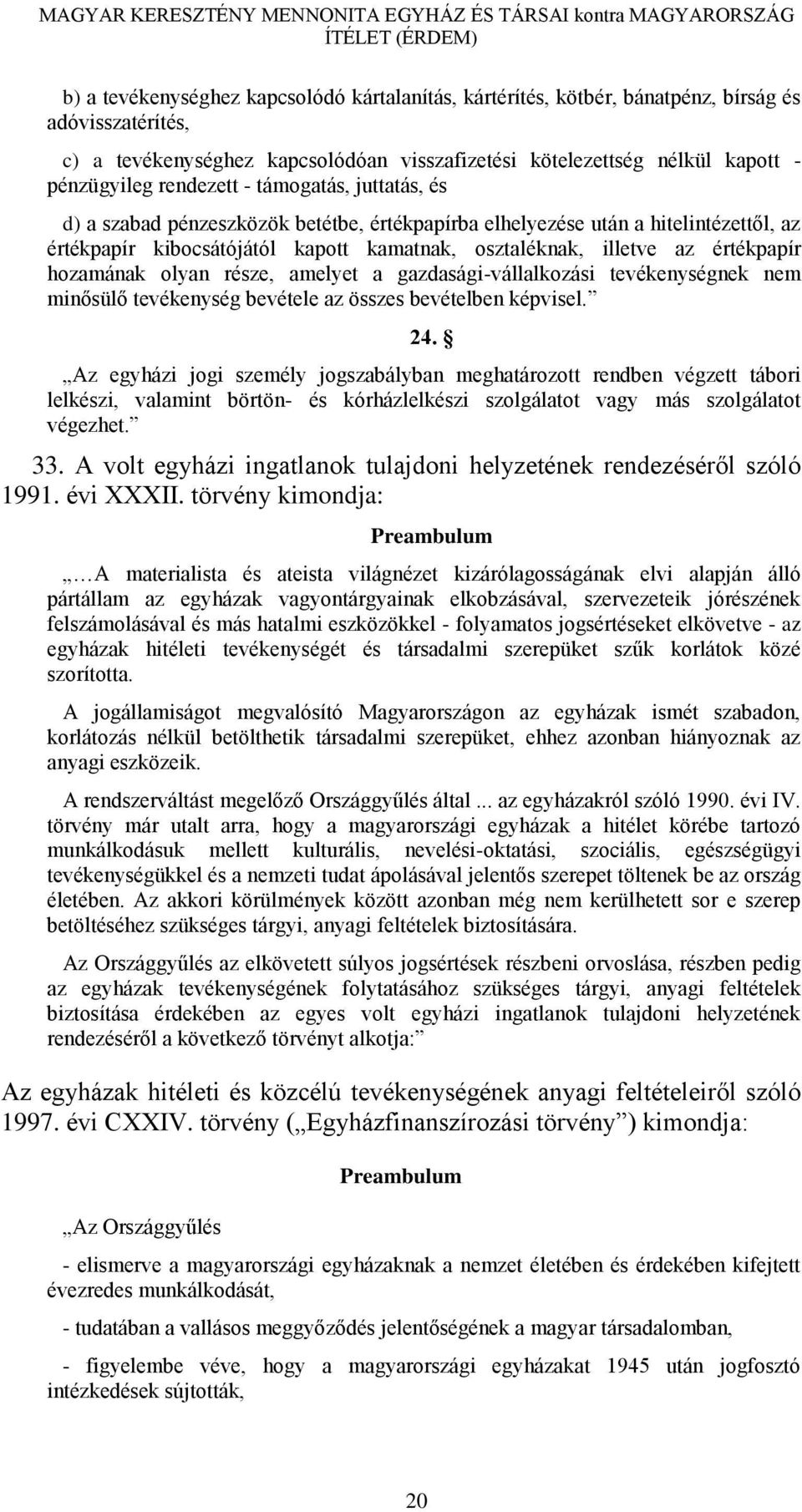 hozamának olyan része, amelyet a gazdasági-vállalkozási tevékenységnek nem minősülő tevékenység bevétele az összes bevételben képvisel. 24.