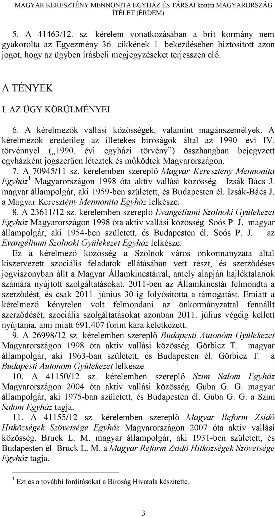 évi egyházi törvény ) összhangban bejegyzett egyházként jogszerűen léteztek és működtek Magyarországon. 7. A 70945/11 sz.