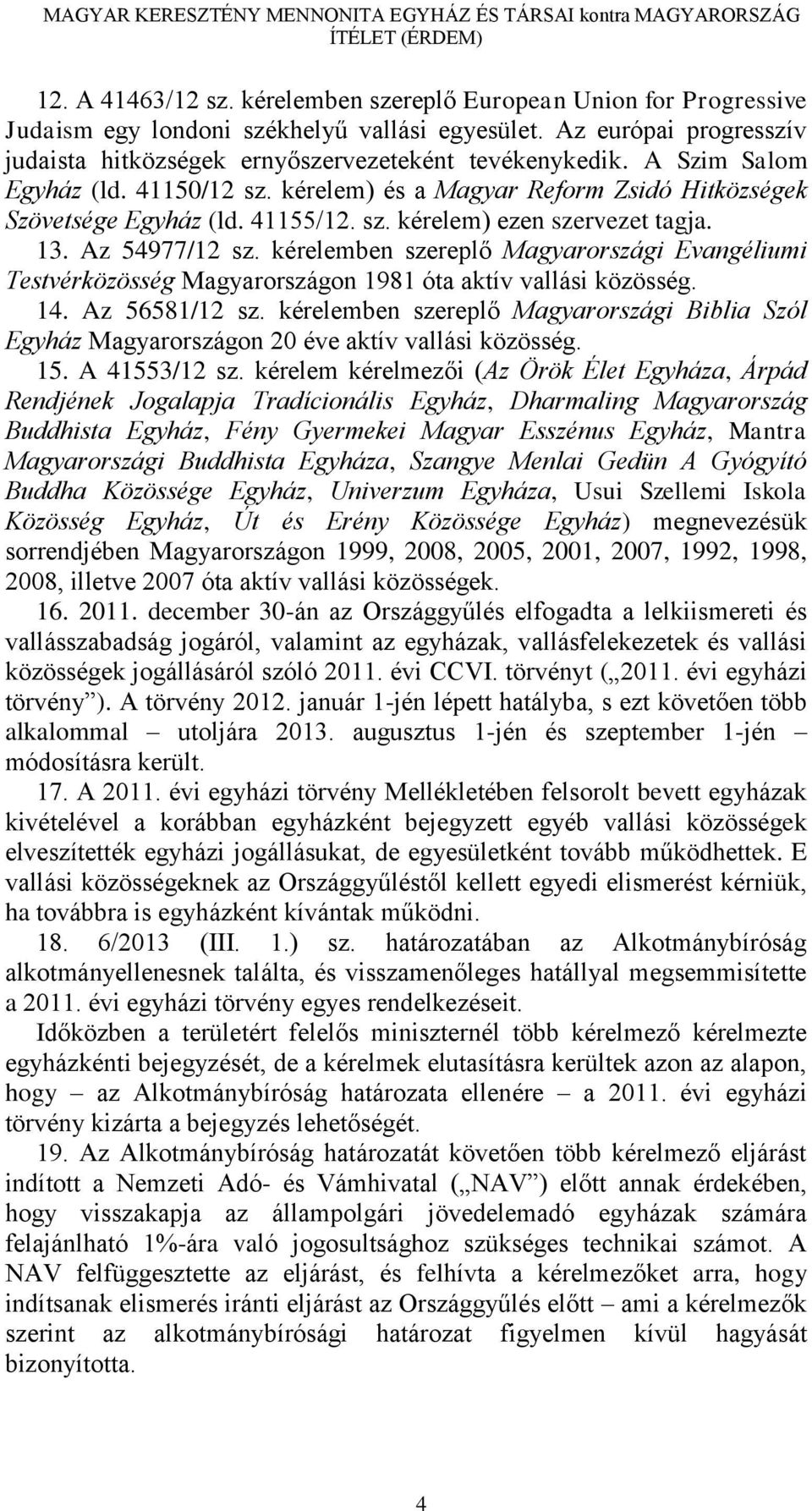 kérelemben szereplő Magyarországi Evangéliumi Testvérközösség Magyarországon 1981 óta aktív vallási közösség. 14. Az 56581/12 sz.