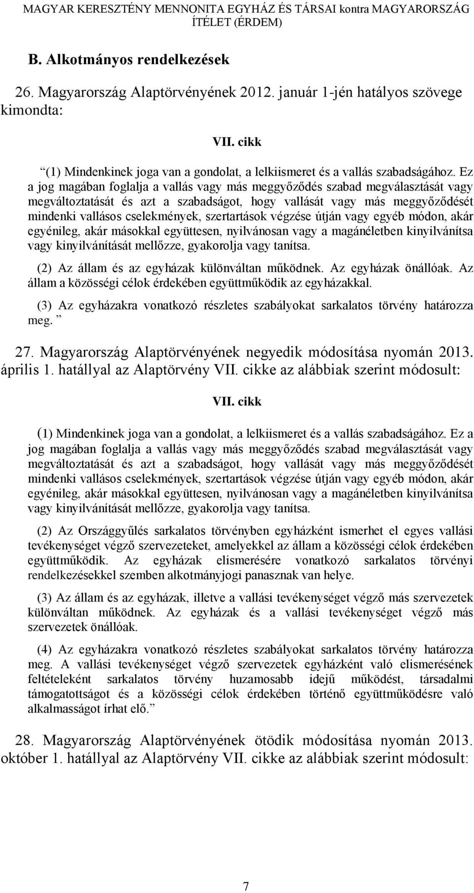 szertartások végzése útján vagy egyéb módon, akár egyénileg, akár másokkal együttesen, nyilvánosan vagy a magánéletben kinyilvánítsa vagy kinyilvánítását mellőzze, gyakorolja vagy tanítsa.