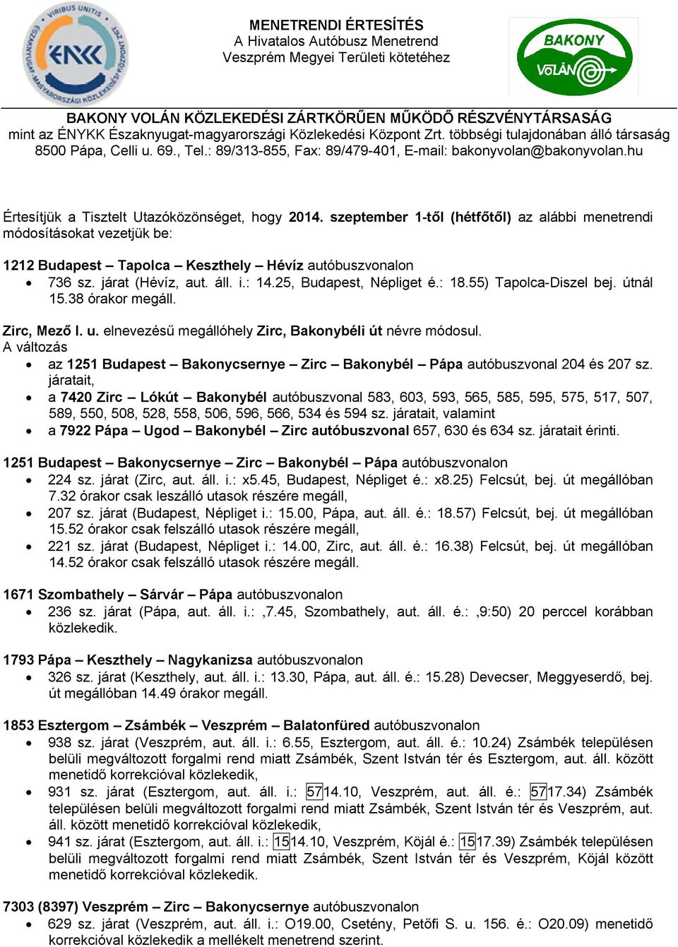 szeptember 1-től (hétfőtől) az alábbi menetrendi módosításokat vezetjük be: 1212 Budapest Tapolca Keszthely Hévíz autóbuszvonalon 736 sz. járat (Hévíz, aut. áll. i.: 14.25, Budapest, Népliget é.: 18.