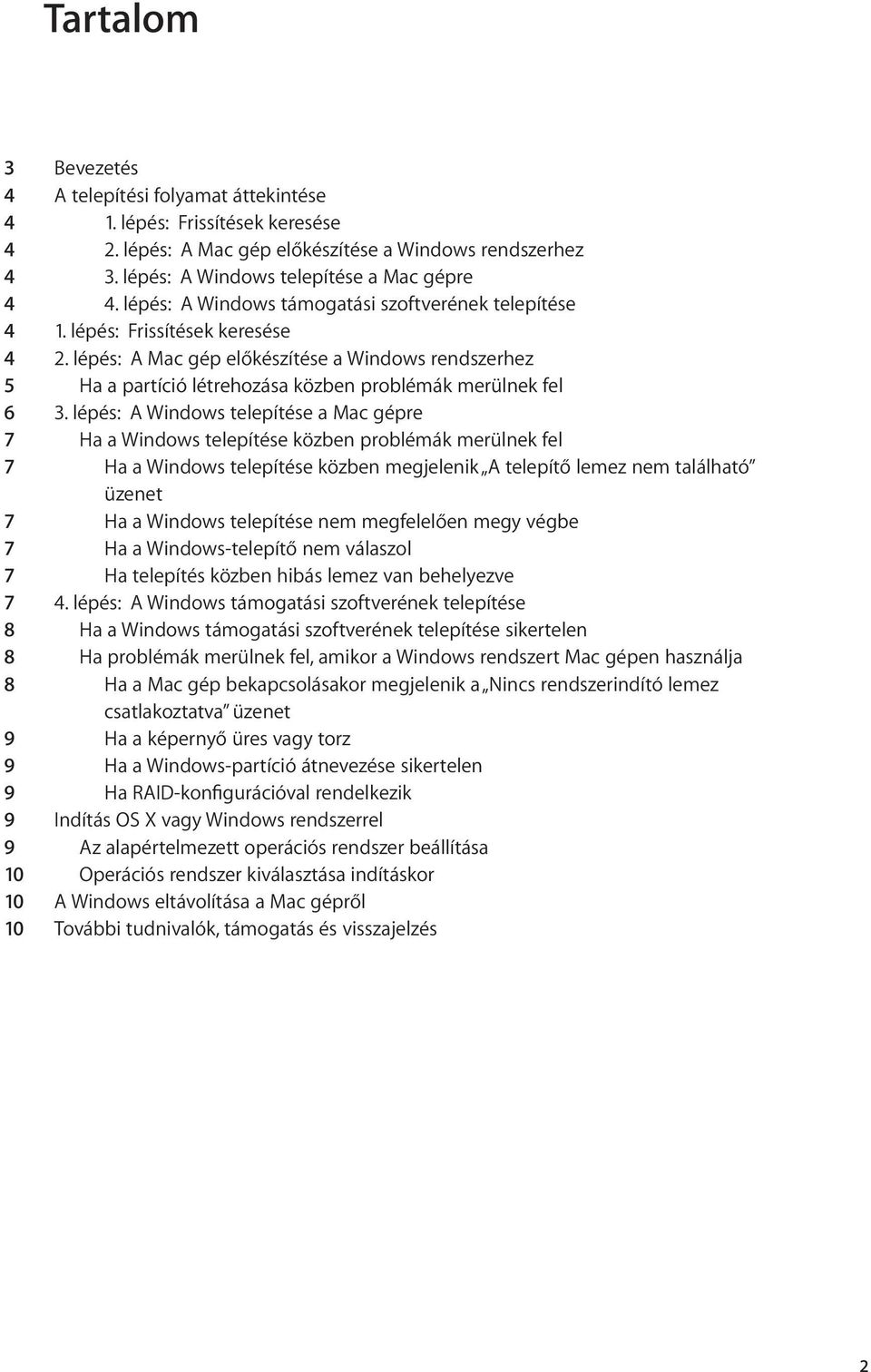 lépés: A Mac gép előkészítése a Windows rendszerhez 5 Ha a partíció létrehozása közben problémák merülnek fel 6 3.