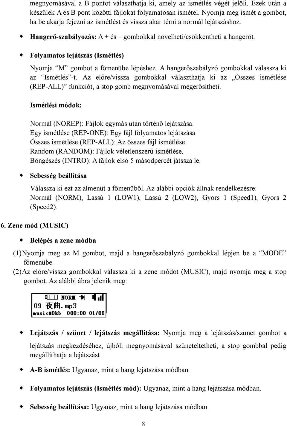 Folyamatos lejátszás (Ismétlés) Nyomja M gombot a főmenübe lépéshez. A hangerőszabályzó gombokkal válassza ki az Ismétlés -t.