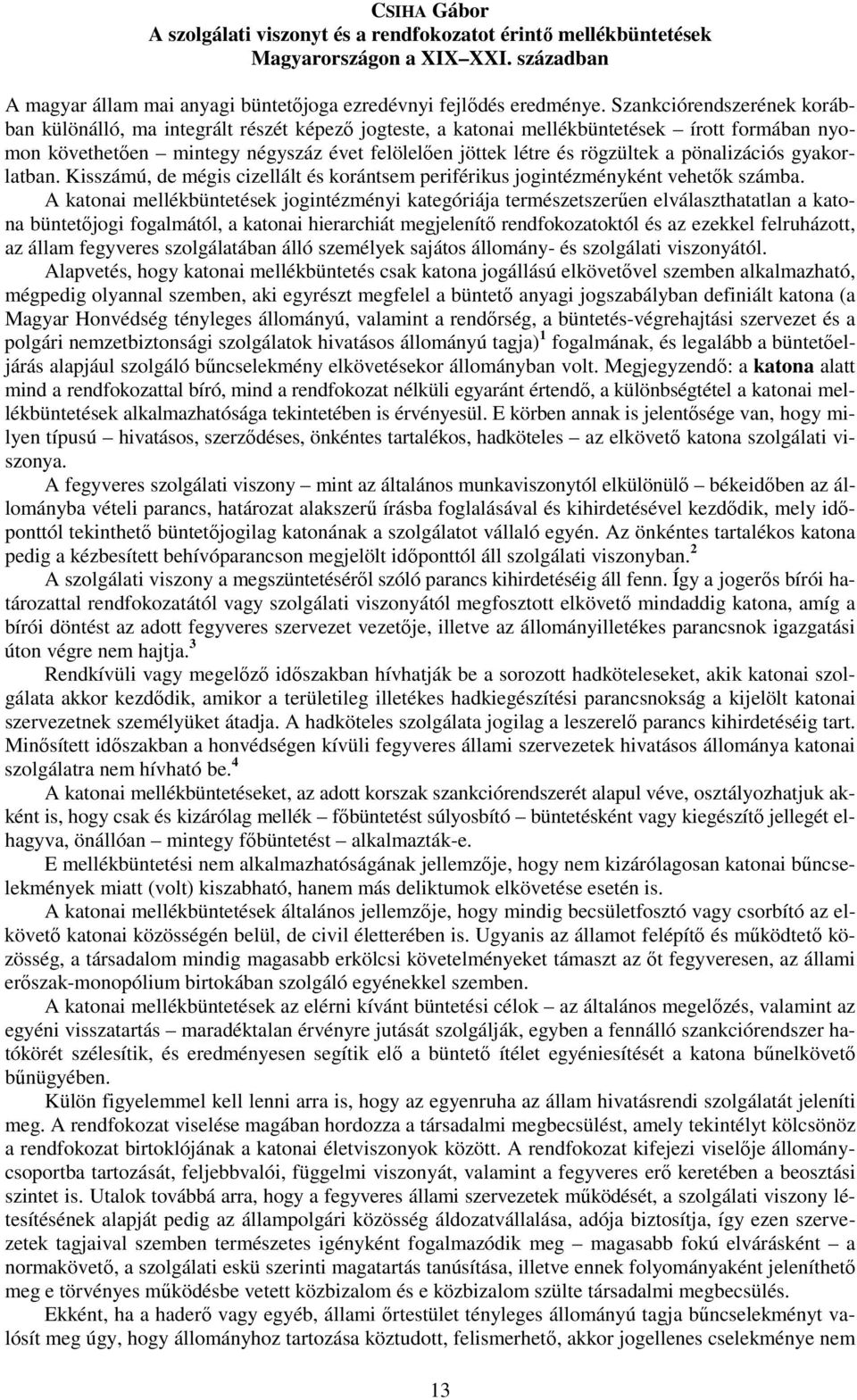 Szankciórendszerének korábban különálló, ma integrált részét képező jogteste, a katonai mellékbüntetések írott formában nyomon követhetően mintegy négyszáz évet felölelően jöttek létre és rögzültek a