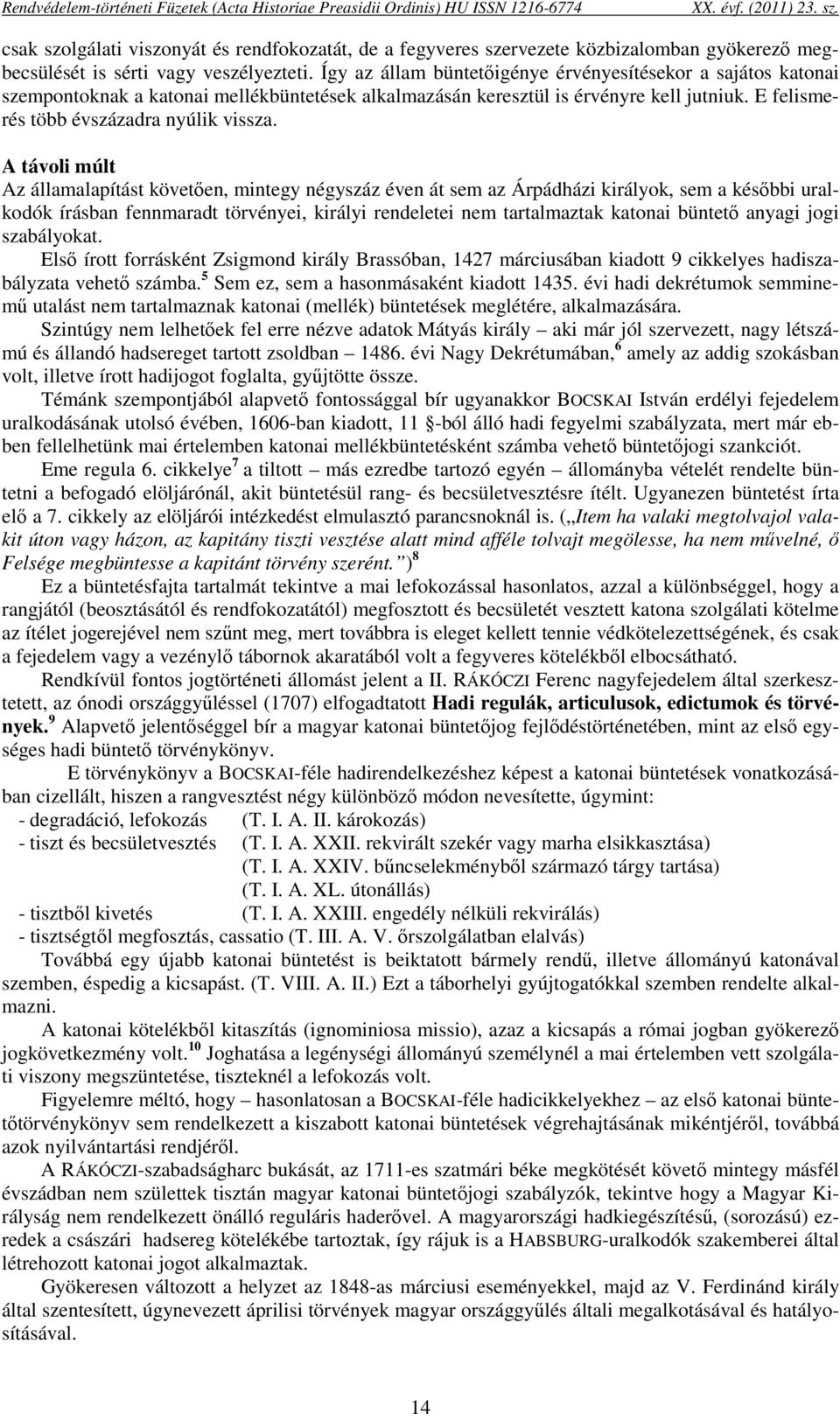 Így az állam büntetőigénye érvényesítésekor a sajátos katonai szempontoknak a katonai mellékbüntetések alkalmazásán keresztül is érvényre kell jutniuk. E felismerés több évszázadra nyúlik vissza.