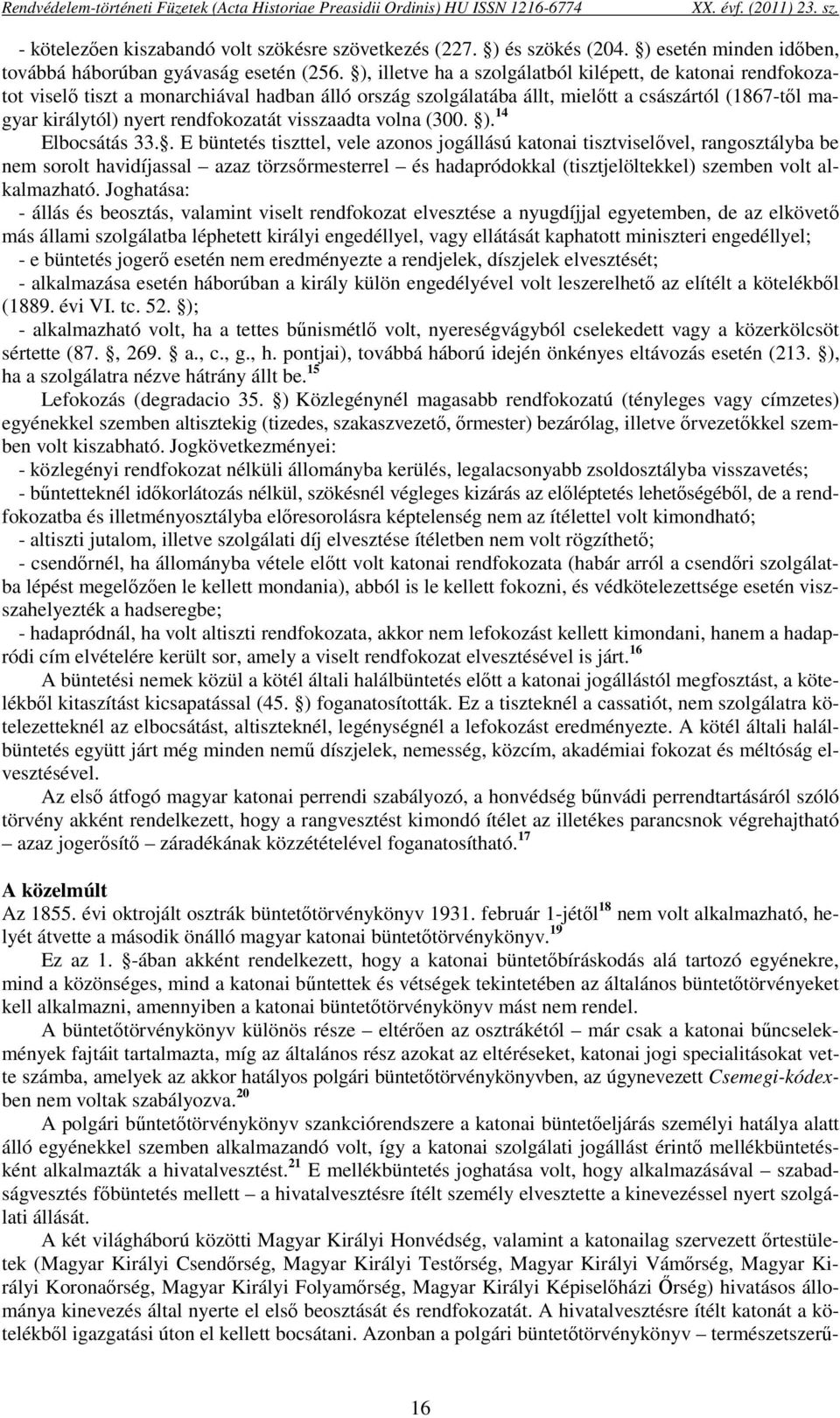 ), illetve ha a szolgálatból kilépett, de katonai rendfokozatot viselő tiszt a monarchiával hadban álló ország szolgálatába állt, mielőtt a császártól (1867-től magyar királytól) nyert rendfokozatát