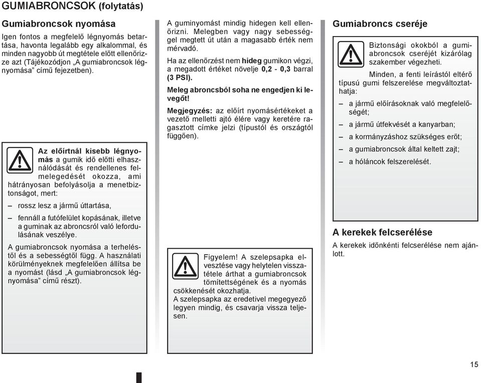 Az előírtnál kisebb légnyomás a gumik idő előtti elhasználódását és rendellenes felmelegedését okozza, ami hátrányosan befolyásolja a menetbiztonságot, mert: rossz lesz a jármű úttartása, fennáll a
