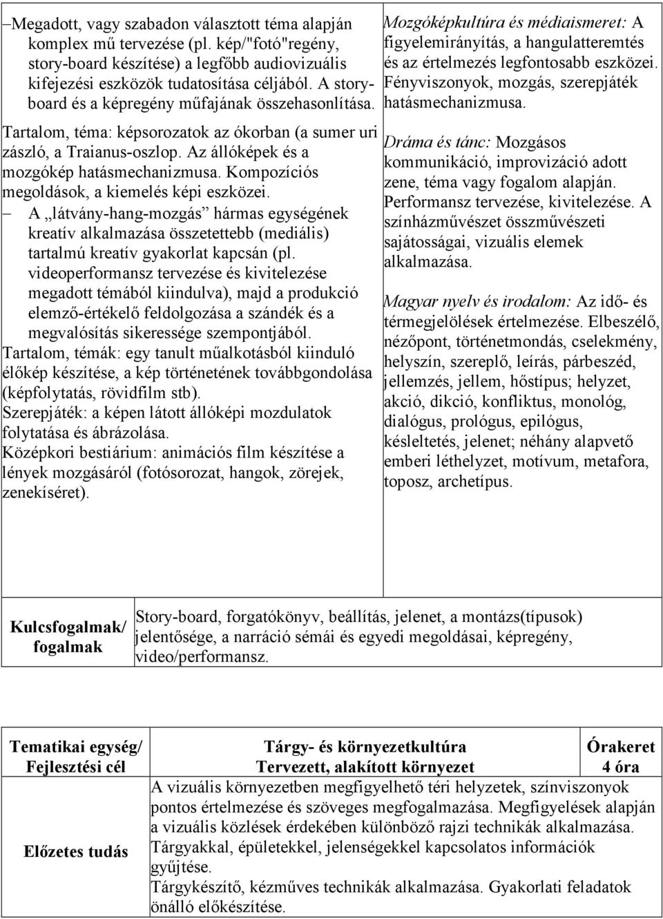 Kompozíciós megoldások, a kiemelés képi eszközei. A látvány-hang-mozgás hármas egységének kreatív alkalmazása összetettebb (mediális) tartalmú kreatív gyakorlat kapcsán (pl.