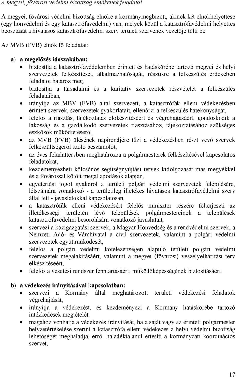 Az MVB (FVB) elnök fő feladatai: a) a megelőzés időszakában: biztosítja a katasztrófavédelemben érintett és hatáskörébe tartozó megyei és helyi szervezetek felkészítését, alkalmazhatóságát, részükre