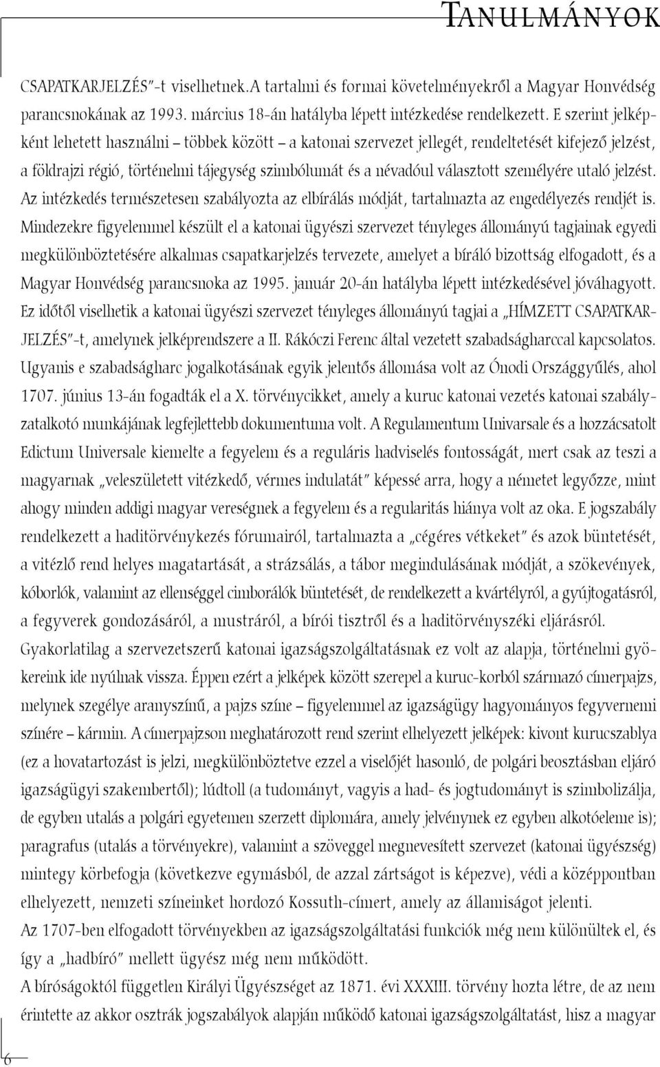 személyére utaló jelzést. Az intézkedés természetesen szabályozta az elbírálás módját, tartalmazta az engedélyezés rendjét is.