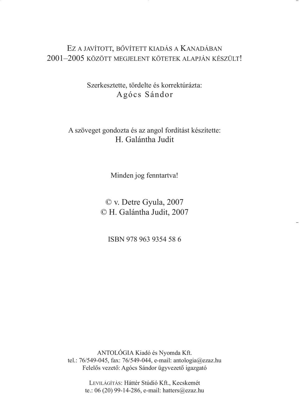 Galántha Judit Minden jog fenntartva! v. Detre Gyula, 2007 H. Galántha Judit, 2007 ISBN 978 963 9354 58 6 ANTOLÓGIA Kiadó és Nyomda Kft.