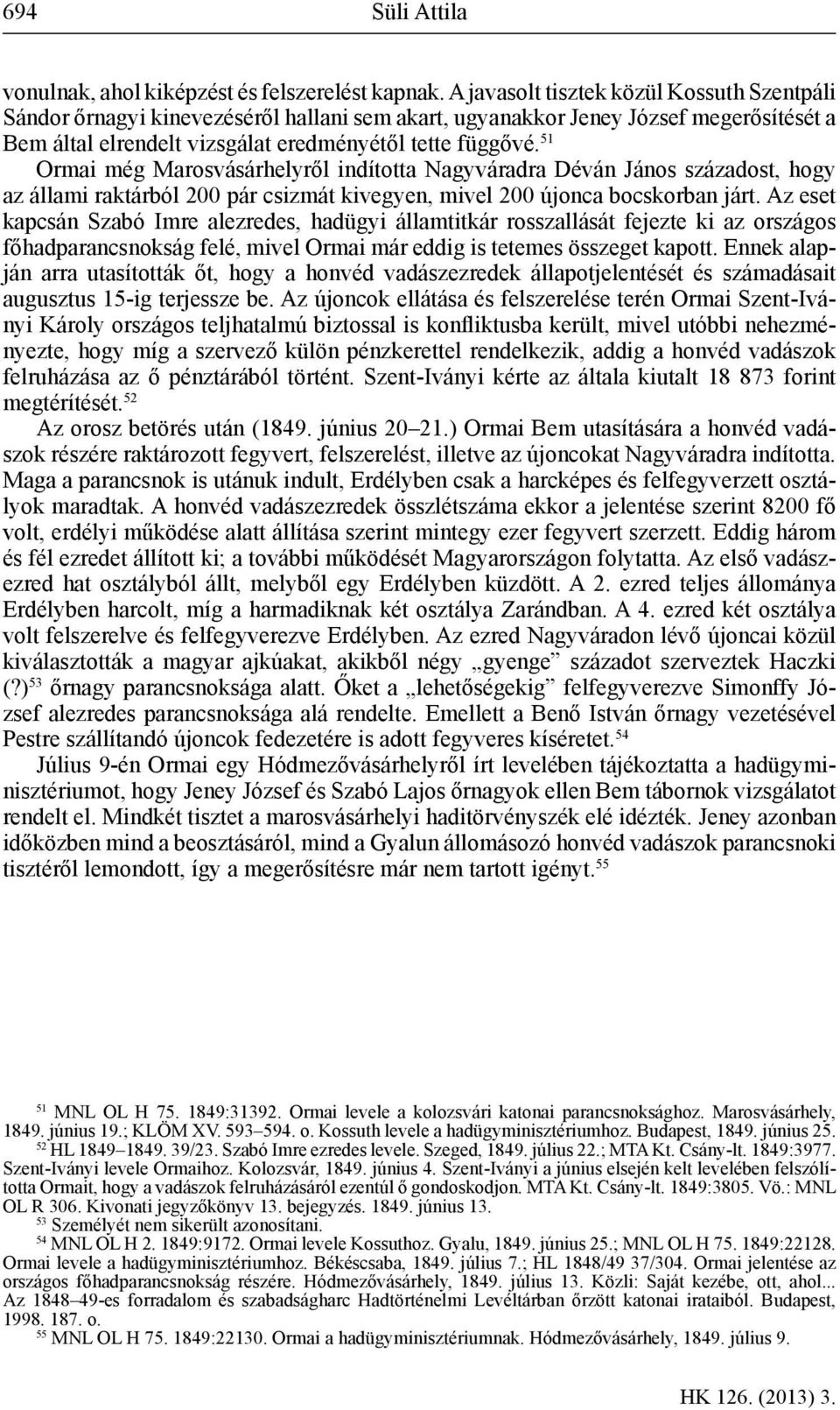 51 Ormai még Marosvásárhelyről indította Nagyváradra Déván János századost, hogy az állami raktárból 200 pár csizmát kivegyen, mivel 200 újonca bocskorban járt.