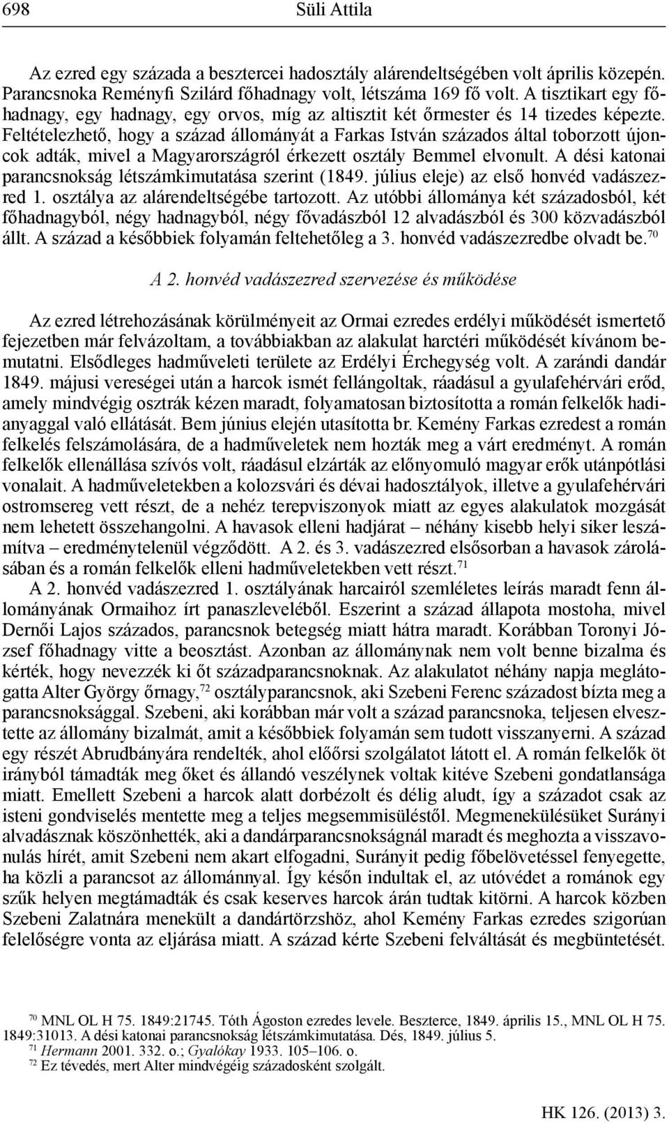 Feltételezhető, hogy a század állományát a Farkas István százados által toborzott újoncok adták, mivel a Magyarországról érkezett osztály Bemmel elvonult.