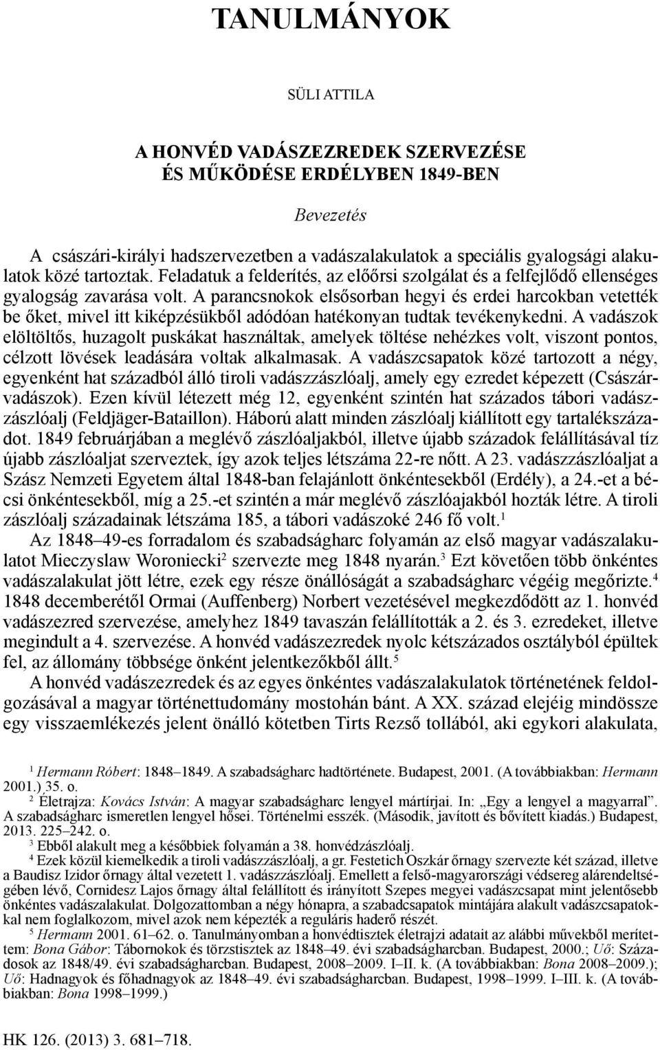 A parancsnokok elsősorban hegyi és erdei harcokban vetették be őket, mivel itt kiképzésükből adódóan hatékonyan tudtak tevékenykedni.