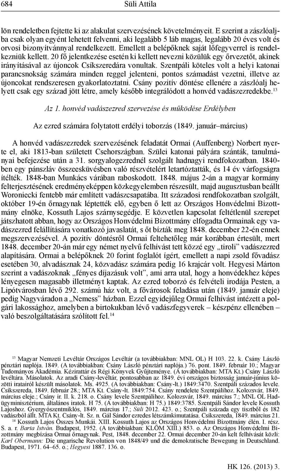 Emellett a belépőknek saját lőfegyverrel is rendelkezniük kellett. 20 fő jelentkezése esetén ki kellett nevezni közülük egy őrvezetőt, akinek irányításával az újoncok Csíkszeredára vonultak.