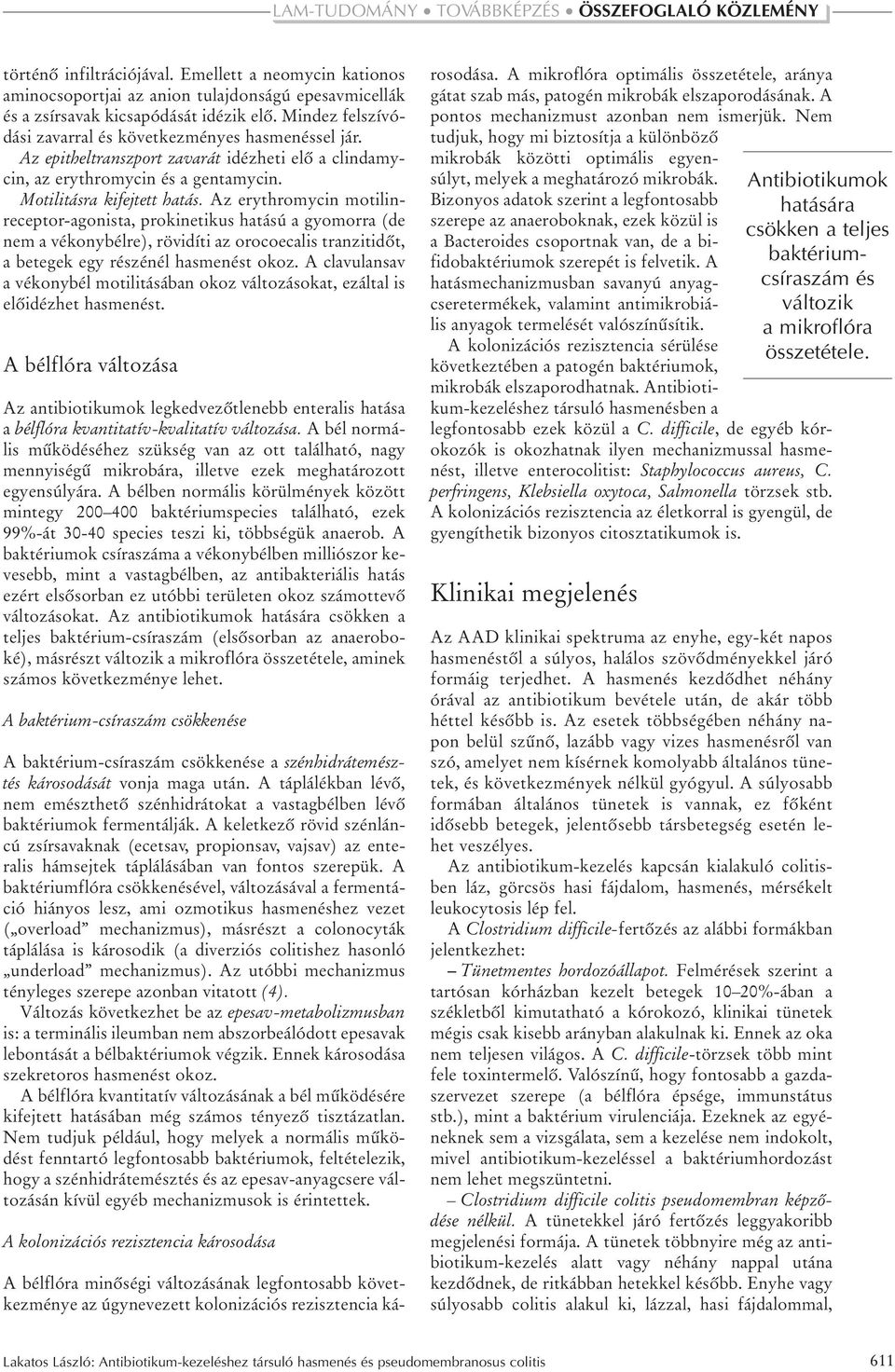 Az erythromycin motilinreceptor-agonista, prokinetikus hatású a gyomorra (de nem a vékonybélre), rövidíti az orocoecalis tranzitidôt, a betegek egy részénél hasmenést okoz.