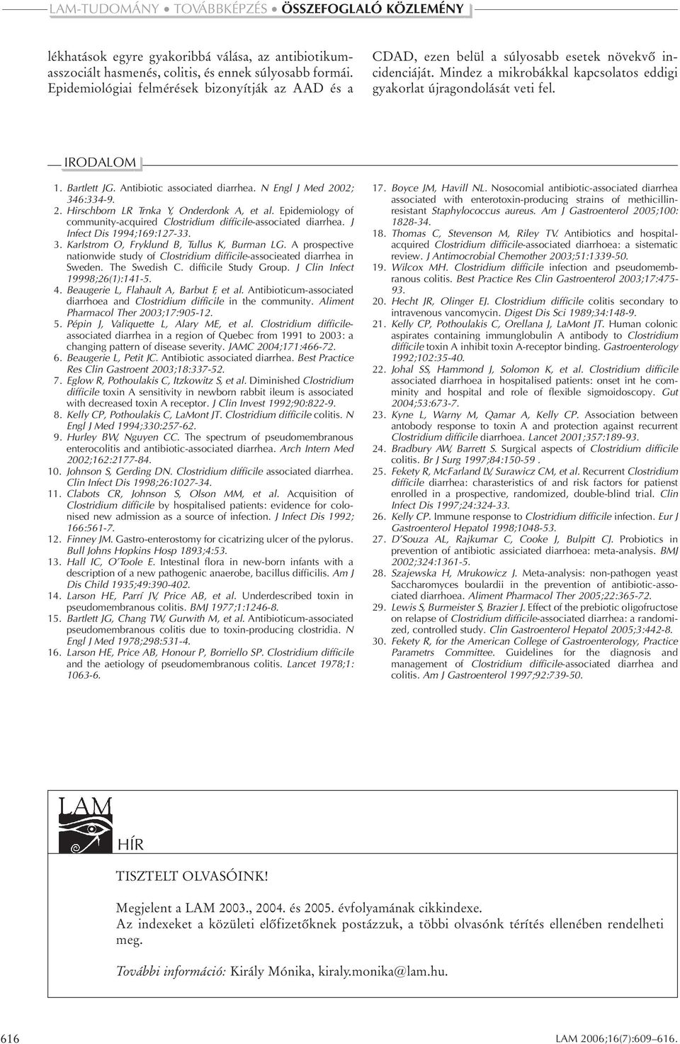 Bartlett JG. Antibiotic associated diarrhea. N Engl J Med 2002; 346:334-9. 2. Hirschborn LR Trnka Y, Onderdonk A, et al. Epidemiology of community-acquired Clostridium difficile-associated diarrhea.