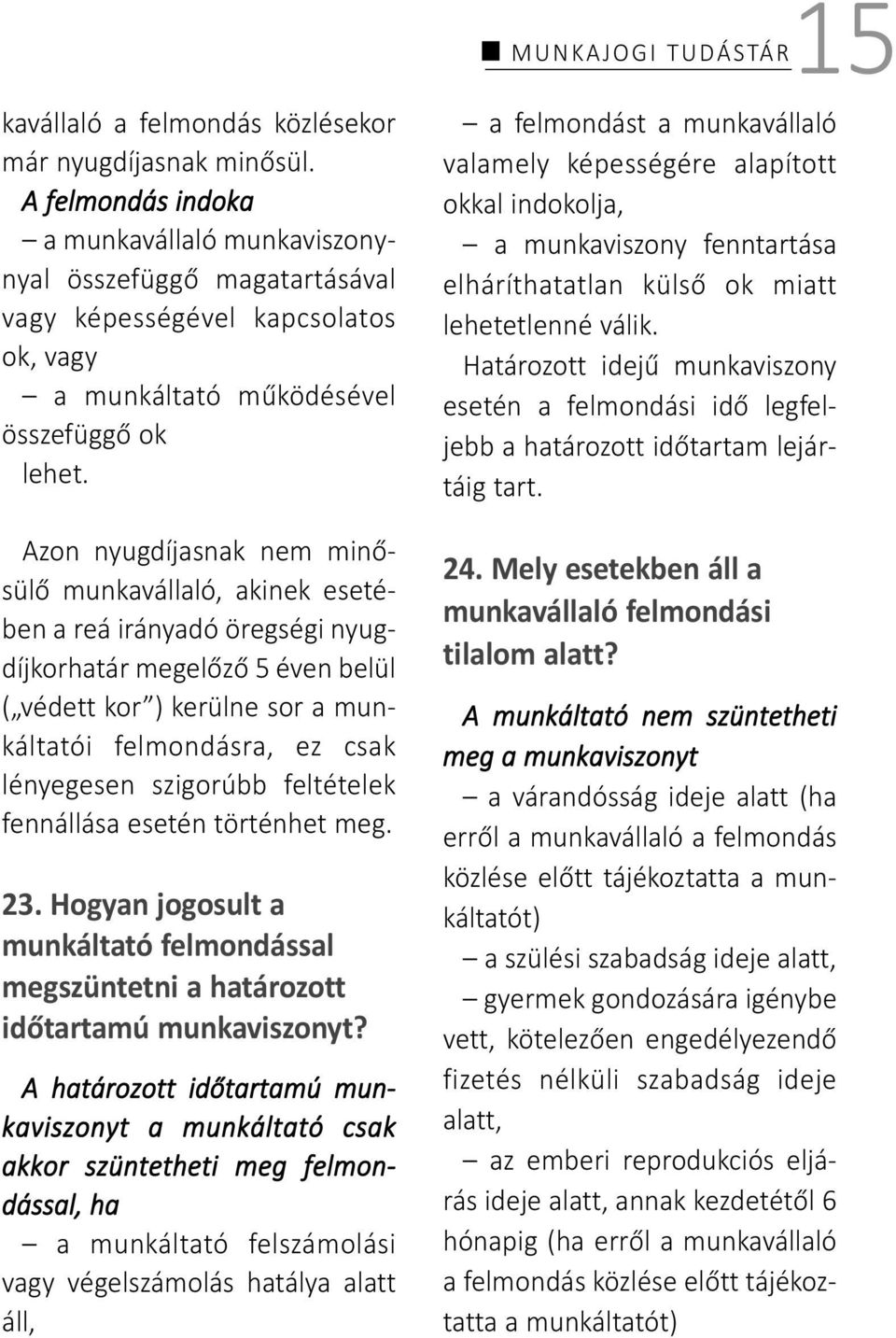 Azon nyugdíjasnak nem minősülő munkavállaló, akinek esetében a reá irányadó öregségi nyugdíjkorhatár megelőző 5 éven belül ( védett kor ) kerülne sor a munkáltatói felmondásra, ez csak lényegesen