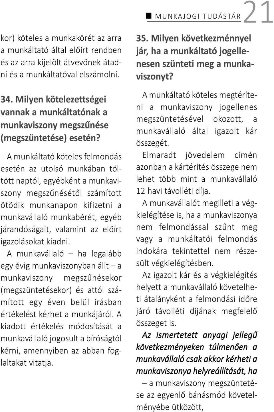 A munkáltató köteles felmondás esetén az utolsó munkában töltött naptól, egyébként a munkaviszony megszűnésétől számított ötödik munkanapon kifizetni a munkavállaló munkabérét, egyéb járandóságait,