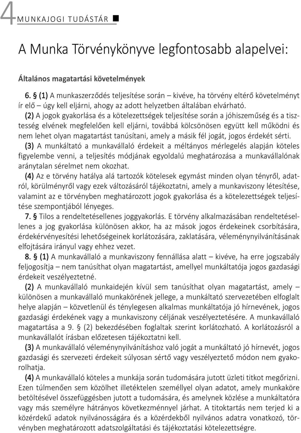 (2) A jogok gyakorlása és a kötelezettségek teljesítése során a jóhiszeműség és a tisztesség elvének megfelelően kell eljárni, továbbá kölcsönösen együtt kell működni és nem lehet olyan magatartást