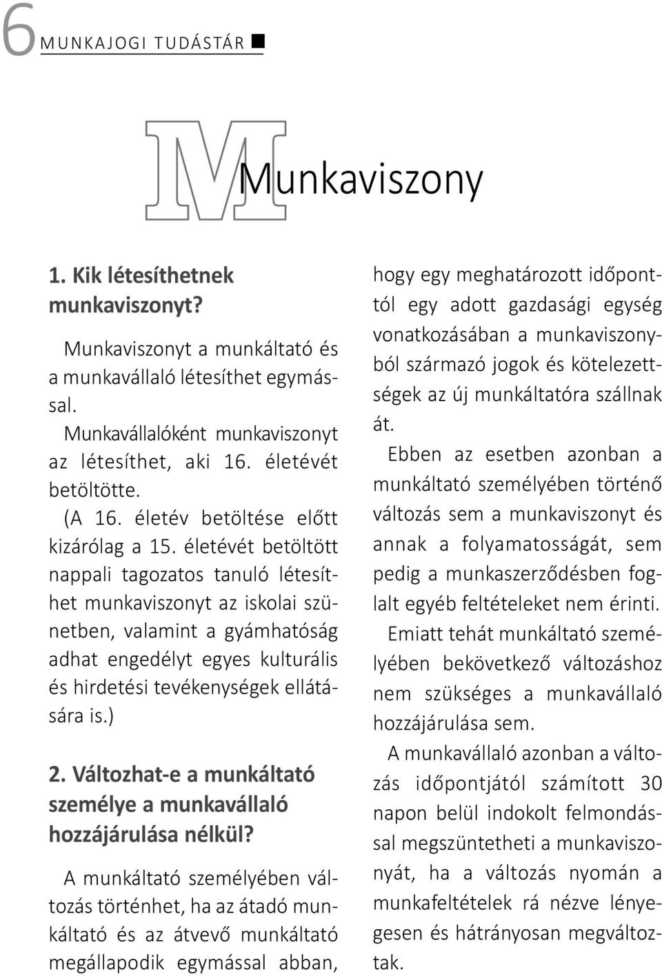 életévét betöltött nappali tagozatos tanuló létesíthet munkaviszonyt az iskolai szünetben, valamint a gyámhatóság adhat engedélyt egyes kulturális és hirdetési tevékenységek ellátására is.) 2.