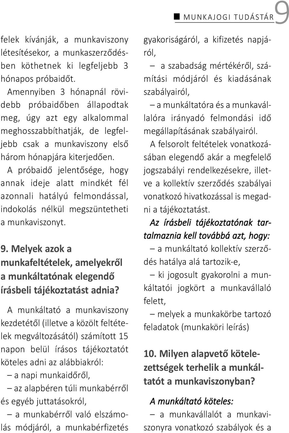 A próbaidő jelentősége, hogy annak ideje alatt mindkét fél azonnali hatályú felmondással, indokolás nélkül megszüntetheti a munkaviszonyt. 9.