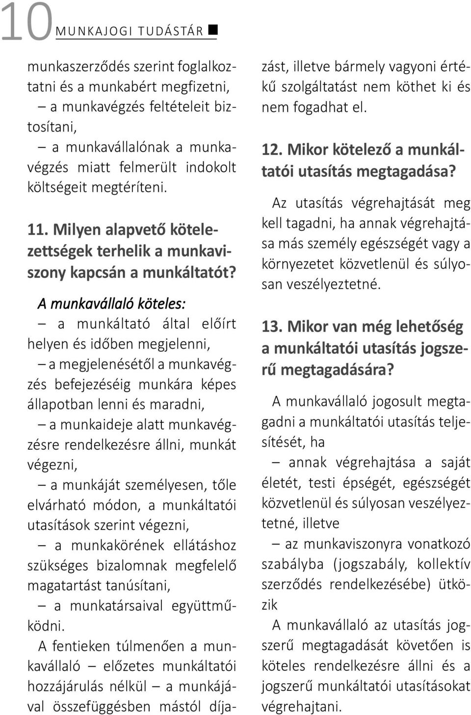 A munkavállaló köteles: a munkáltató által előírt helyen és időben megjelenni, a megjelenésétől a munkavégzés befejezéséig munkára képes állapotban lenni és maradni, a munkaideje alatt munkavégzésre