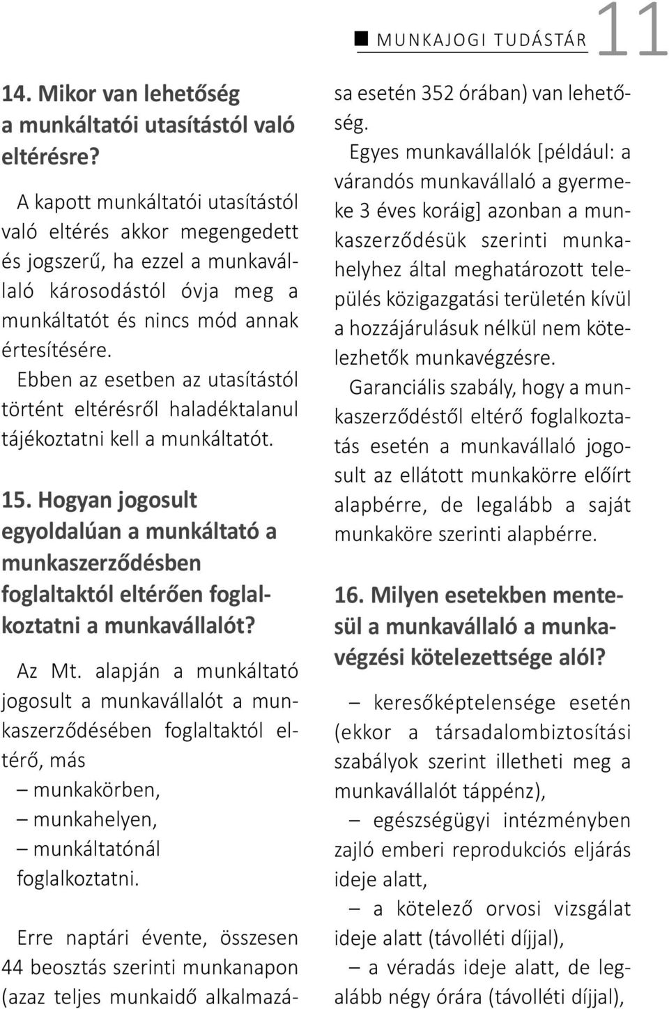 Ebben az esetben az utasítástól történt eltérésről haladéktalanul tájékoztatni kell a munkáltatót. 15.