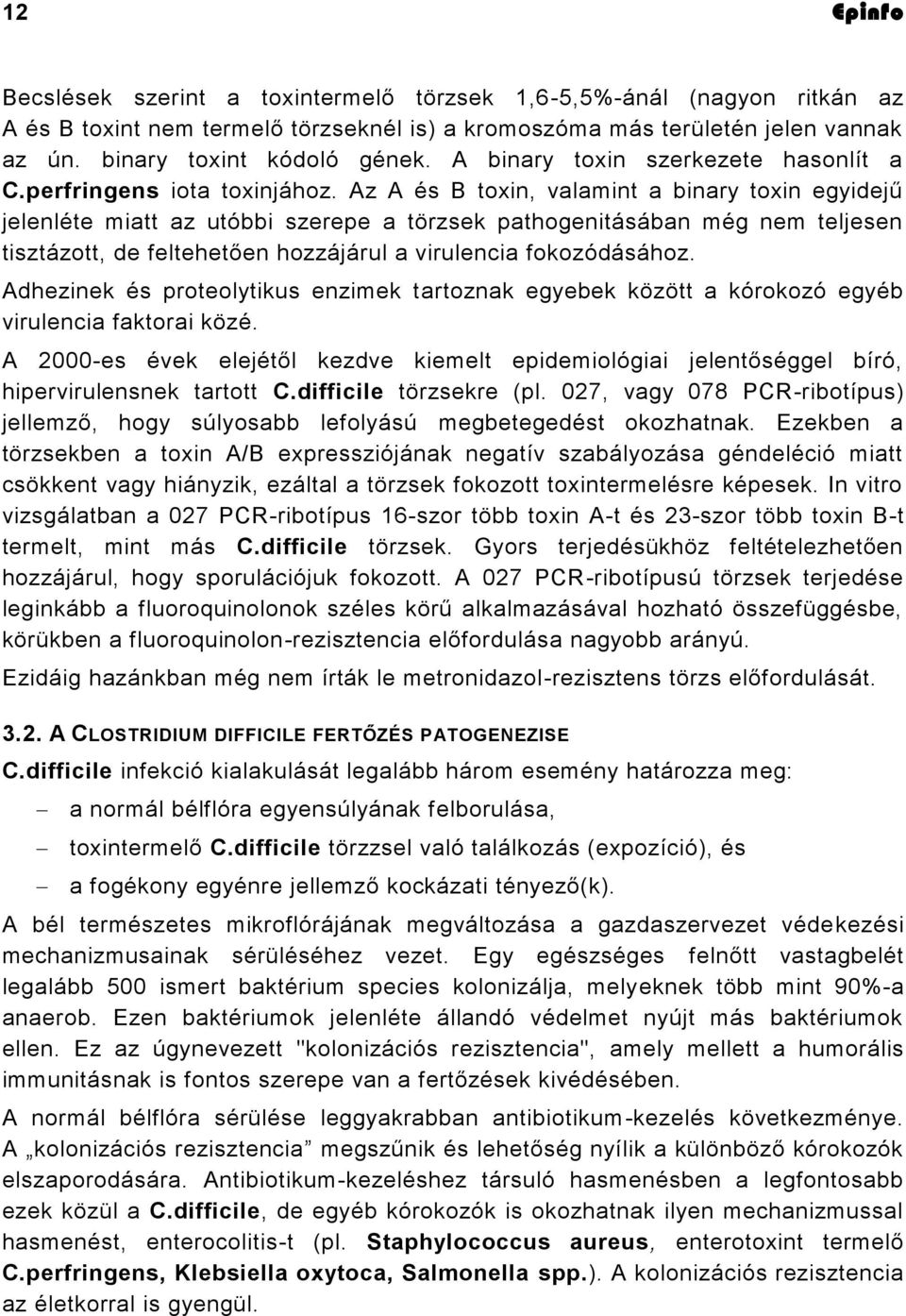 Az A és B toxin, valamint a binary toxin egyidejű jelenléte miatt az utóbbi szerepe a törzsek pathogenitásában még nem teljesen tisztázott, de feltehetően hozzájárul a virulencia fokozódásához.