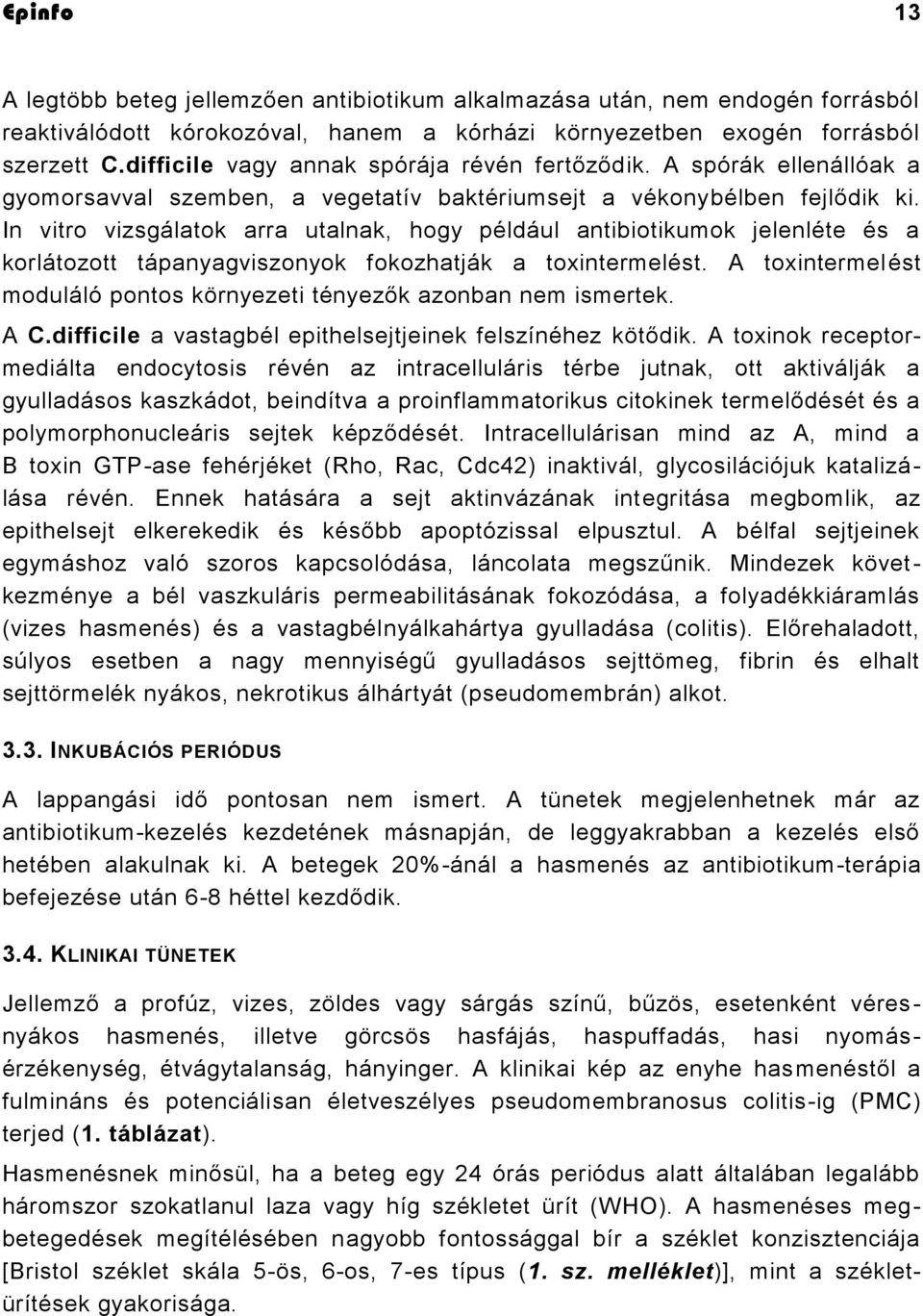 In vitro vizsgálatok arra utalnak, hogy például antibiotikumok jelenléte és a korlátozott tápanyagviszonyok fokozhatják a toxintermelést.