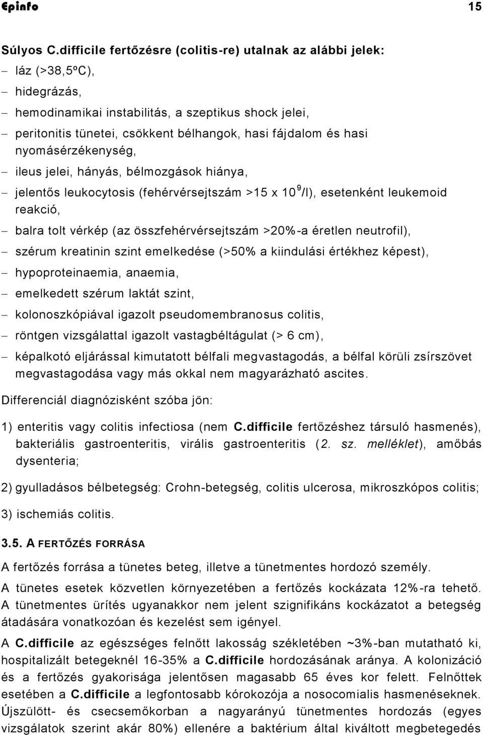 hasi nyomásérzékenység, ileus jelei, hányás, bélmozgások hiánya, jelentős leukocytosis (fehérvérsejtszám >15 x 10 9 /l), esetenként leukemoid reakció, balra tolt vérkép (az összfehérvérsejtszám