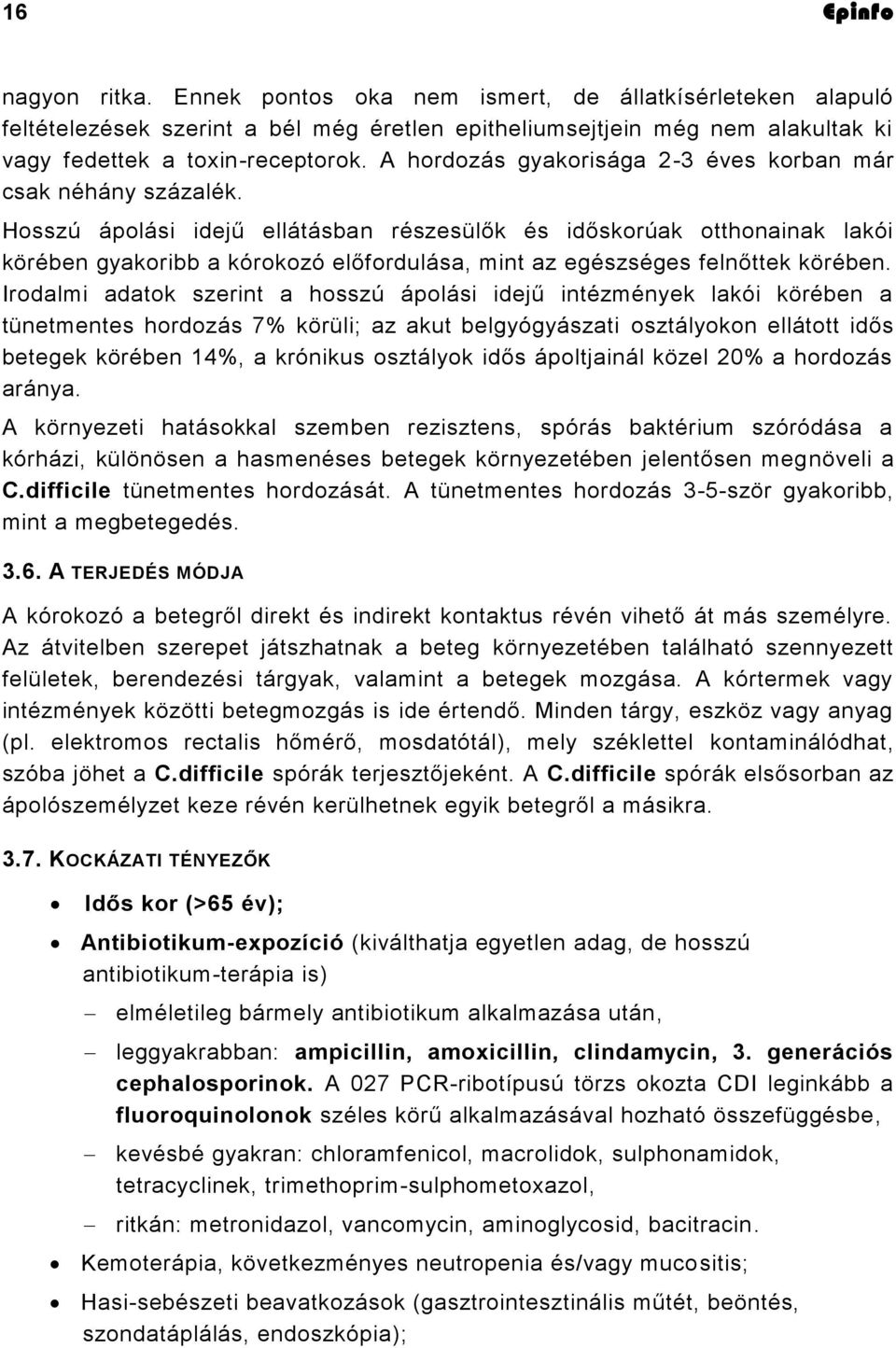 Hosszú ápolási idejű ellátásban részesülők és időskorúak otthonainak lakói körében gyakoribb a kórokozó előfordulása, mint az egészséges felnőttek körében.