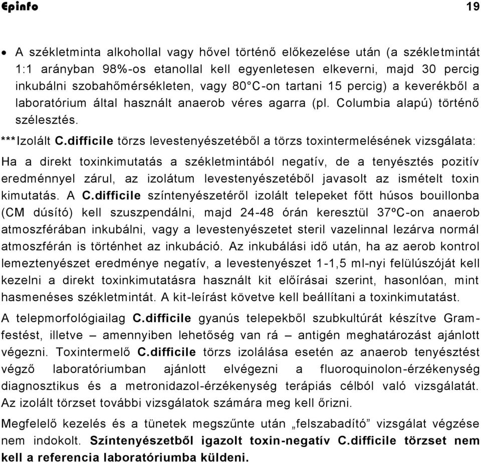 difficile törzs levestenyészetéből a törzs toxintermelésének vizsgálata: Ha a direkt toxinkimutatás a székletmintából negatív, de a tenyésztés pozitív eredménnyel zárul, az izolátum