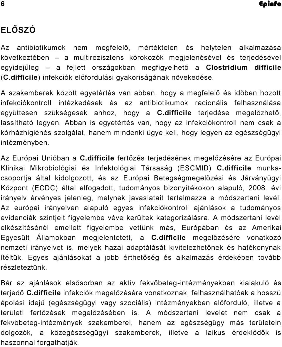 A szakemberek között egyetértés van abban, hogy a megfelelő és időben hozott infekciókontroll intézkedések és az antibiotikumok racionális felhasználása együttesen szükségesek ahhoz, hogy a C.