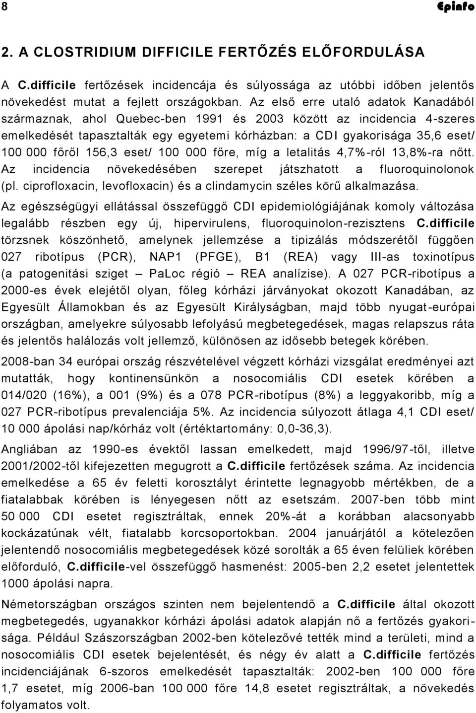 156,3 eset/ 100 000 főre, míg a letalitás 4,7%-ról 13,8%-ra nőtt. Az incidencia növekedésében szerepet játszhatott a fluoroquinolonok (pl.