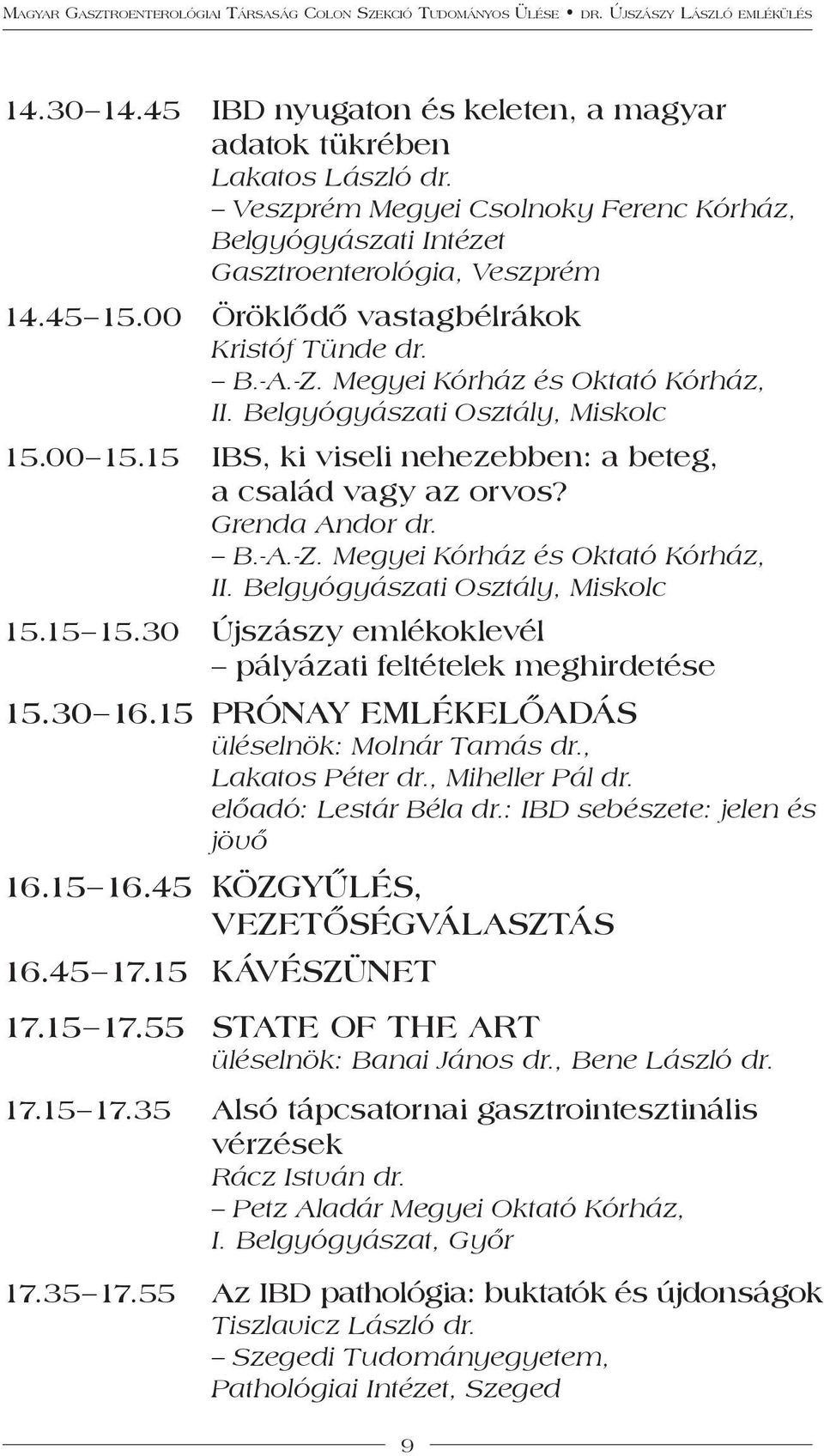 Grenda Andor dr. B.-A.-Z. Megyei Kórház és Oktató Kórház, II. Belgyógyászati Osztály, Miskolc 15.15 15.30 Újszászy emlékoklevél pályázati feltételek meghirdetése 15.30 16.