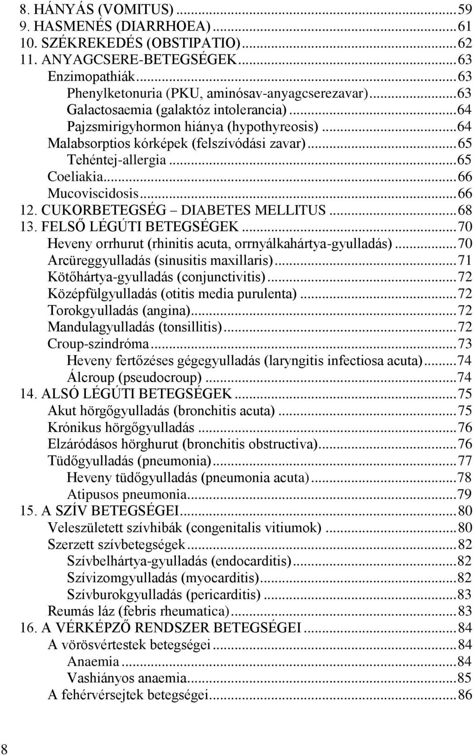 .. 66 12. CUKORBETEGSÉG DIABETES MELLITUS... 68 13. FELSŐ LÉGÚTI BETEGSÉGEK... 70 Heveny orrhurut (rhinitis acuta, orrnyálkahártya-gyulladás)... 70 Arcüreggyulladás (sinusitis maxillaris).