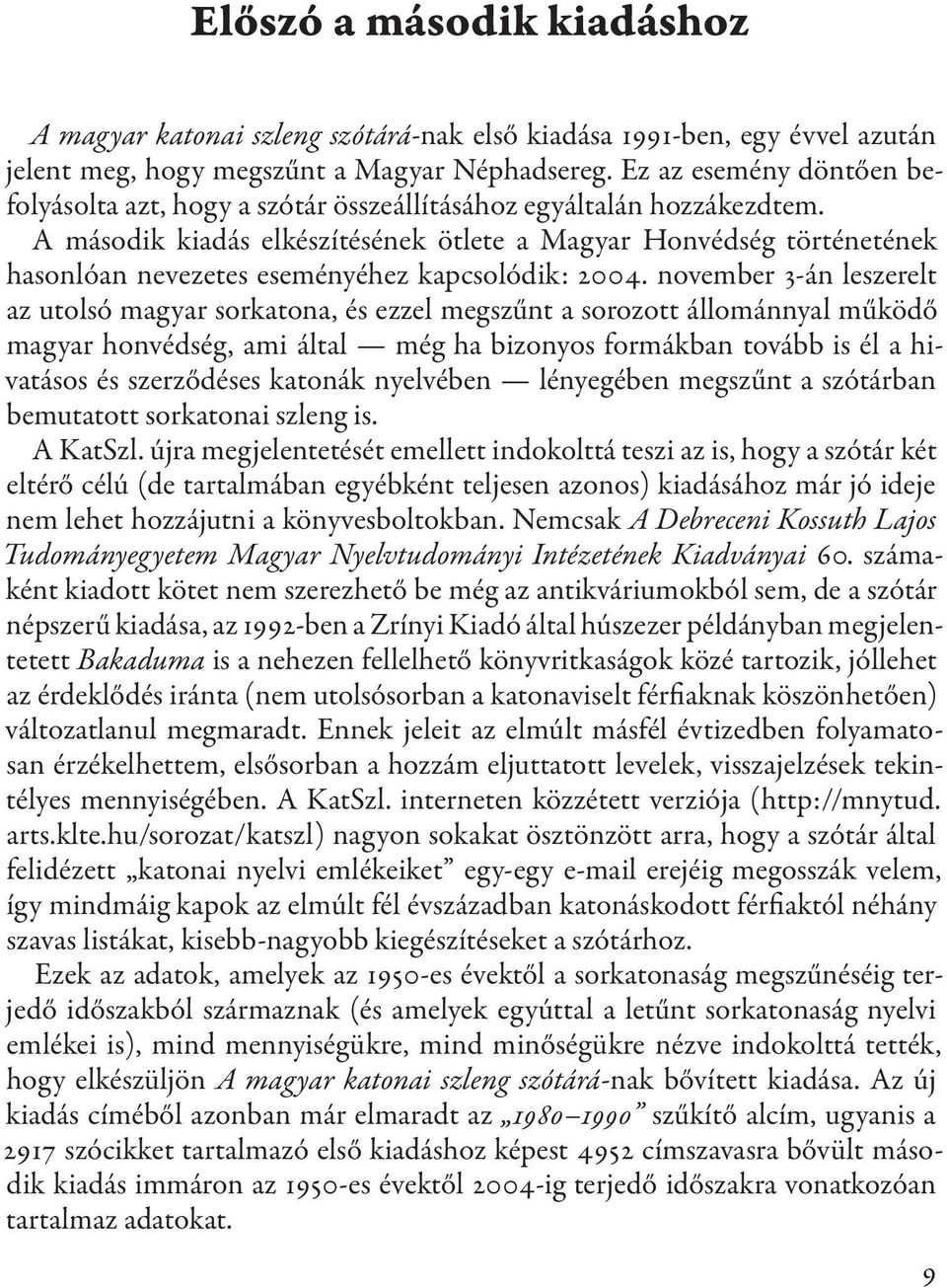 A második kiadás elkészítésének ötlete a Magyar Honvédség történetének hasonlóan nevezetes eseményéhez kapcsolódik: 2004.