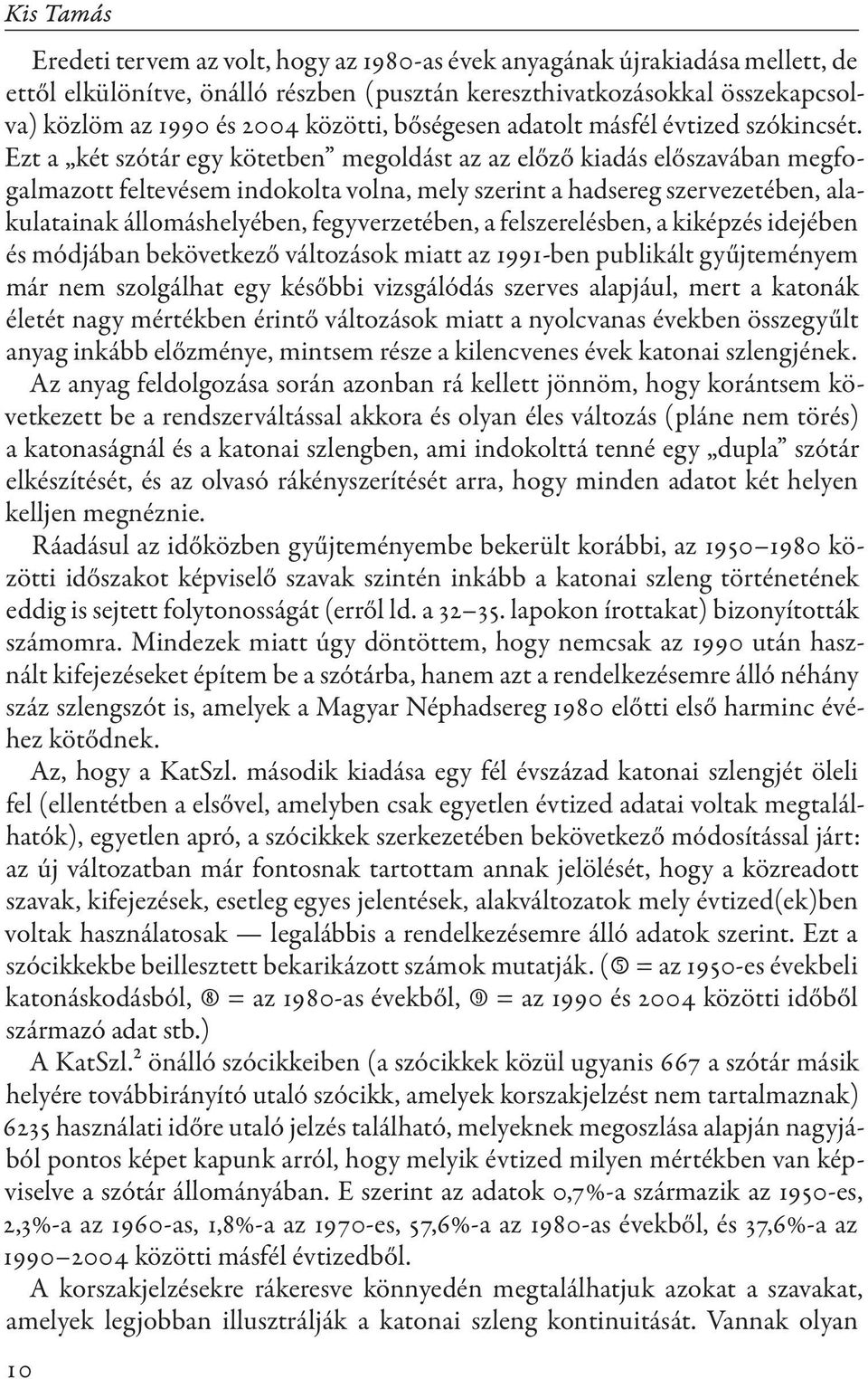 Ezt a két szótár egy kötetben megoldást az az előző kiadás előszavában megfogalmazott feltevésem indokolta volna, mely szerint a hadsereg szervezetében, alakulatainak állomáshelyében, fegyverze