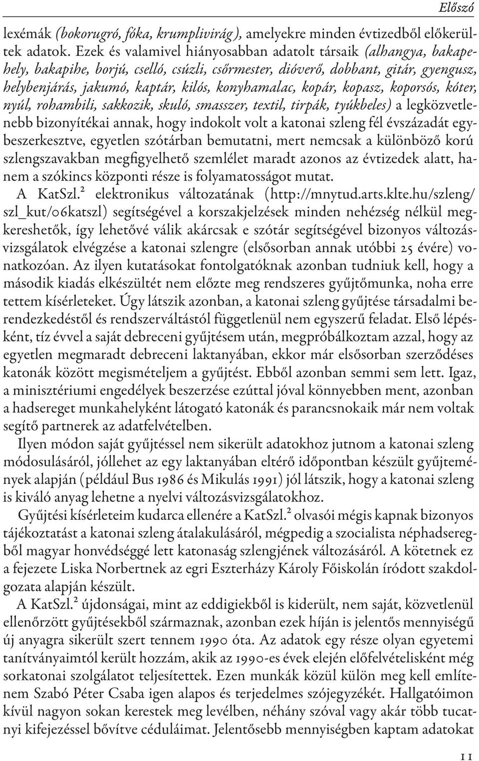 kopár, kopasz, koporsós, kóter, nyúl, rohambili, sakkozik, skuló, smasszer, textil, tirpák, tyúkbeles) a legközvetlenebb bizonyítékai annak, hogy indokolt volt a katonai szleng fél évszázadát