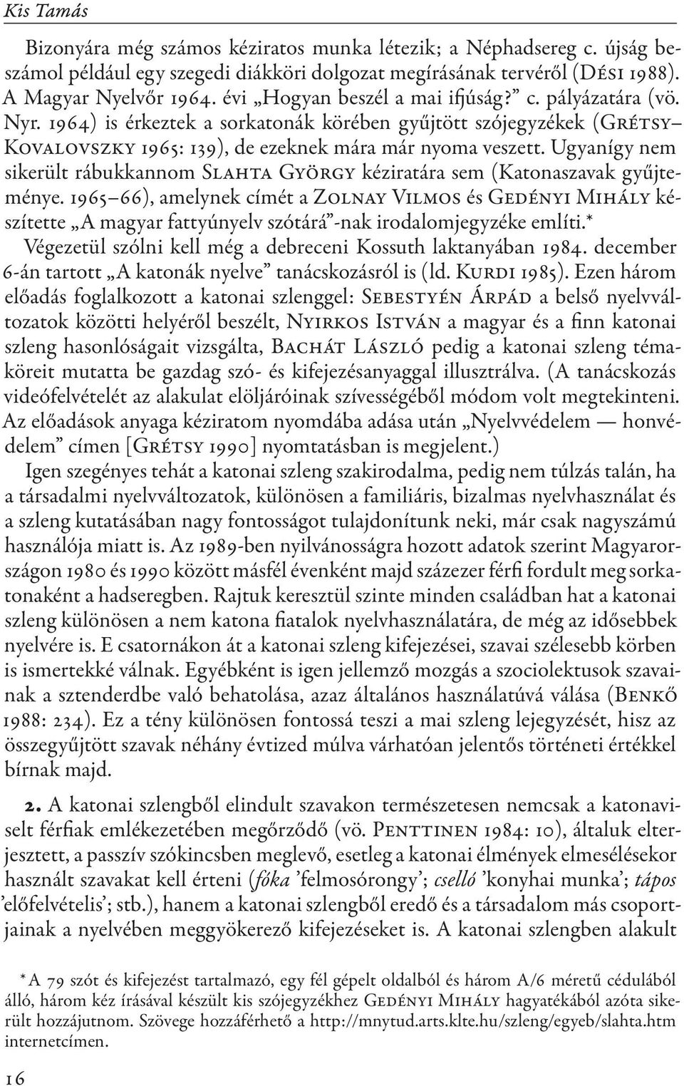 Ugyanígy nem sikerült rábukkannom Slahta György kéziratára sem (Katonaszavak gyűjteménye.