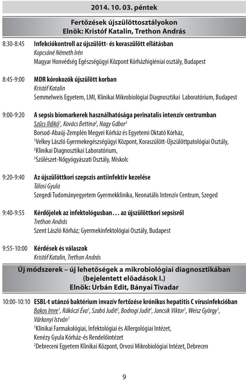 Németh Irén Magyar Honvédség Egészségügyi Központ Kórházhigiéniai osztály, Budapest MDR kórokozók újszülött korban Kristóf Katalin Semmelweis Egyetem, LMI, Klinikai Mikrobiológiai Diagnosztikai