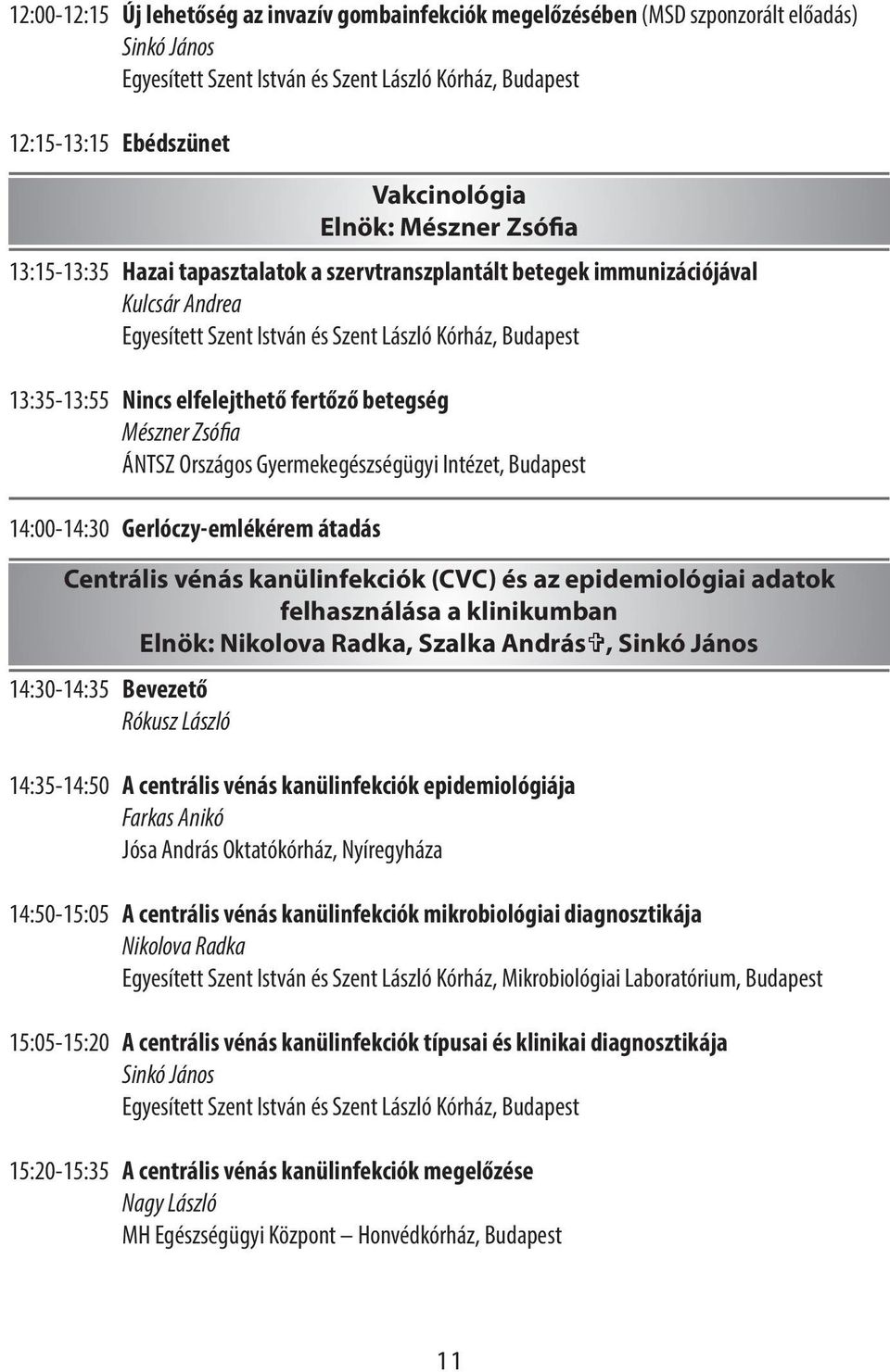 Andrea Egyesített Szent István és Szent László Kórház, Budapest Nincs elfelejthető fertőző betegség Mészner Zsófia ÁNTSZ Országos Gyermekegészségügyi Intézet, Budapest Gerlóczy-emlékérem átadás