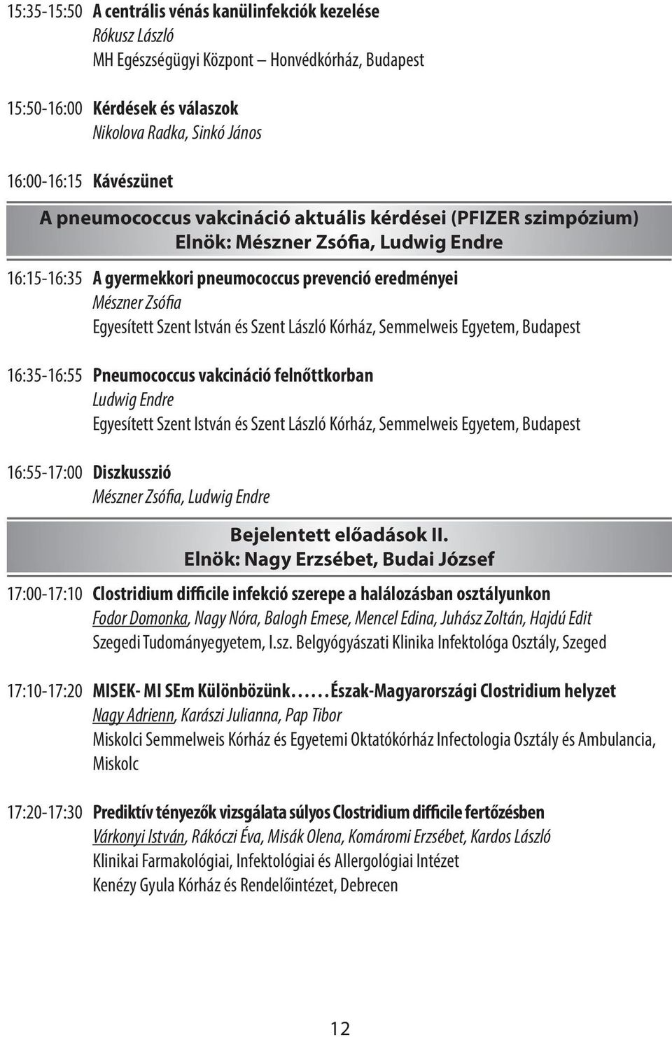 pneumococcus prevenció eredményei Mészner Zsófia Egyesített Szent István és Szent László Kórház, Semmelweis Egyetem, Budapest Pneumococcus vakcináció felnőttkorban Ludwig Endre Egyesített Szent