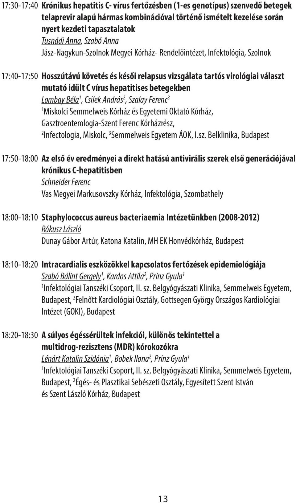 virológiai választ mutató idült C vírus hepatitises betegekben Lombay Béla 1, Csilek András 2, Szalay Ferenc 3 1 Miskolci Semmelweis Kórház és Egyetemi Oktató Kórház, Gasztroenterologia-Szent Ferenc